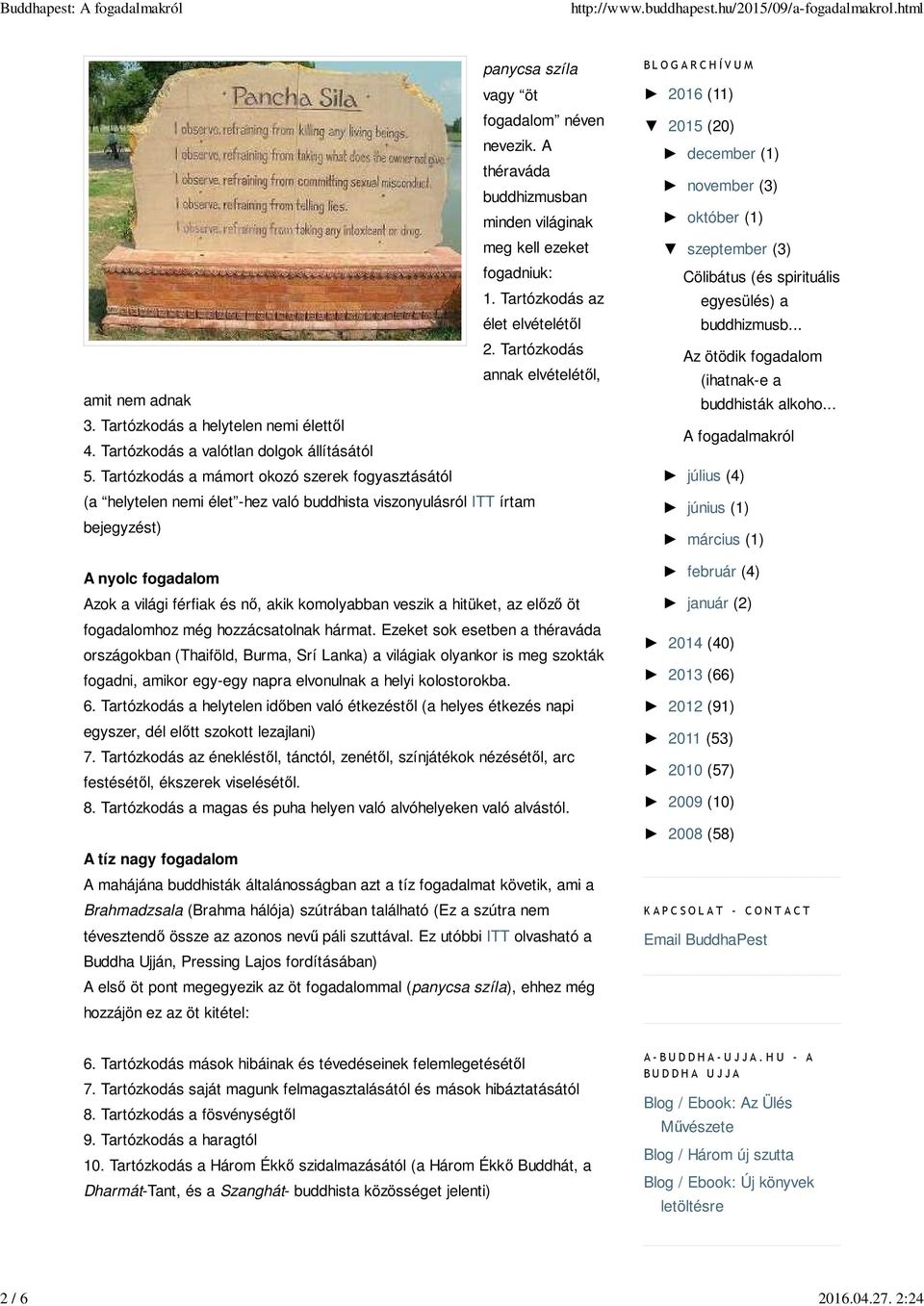 Tartózkodás a mámort okozó szerek fogyasztásától (a helytelen nemi élet -hez való buddhista viszonyulásról ITT írtam bejegyzést) A nyolc fogadalom Azok a világi férfiak és nő, akik komolyabban veszik