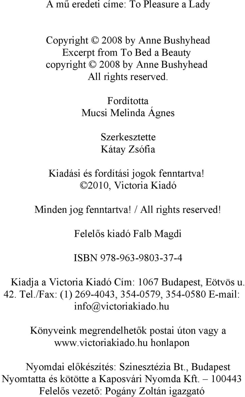 Felelős kiadó Falb Magdi ISBN 978-963-9803-37-4 Kiadja a Victoria Kiadó Cím: 1067 Budapest, Eötvös u. 42. Tel./Fax: (1) 269-4043, 354-0579, 354-0580 E-mail: info@victoriakiado.