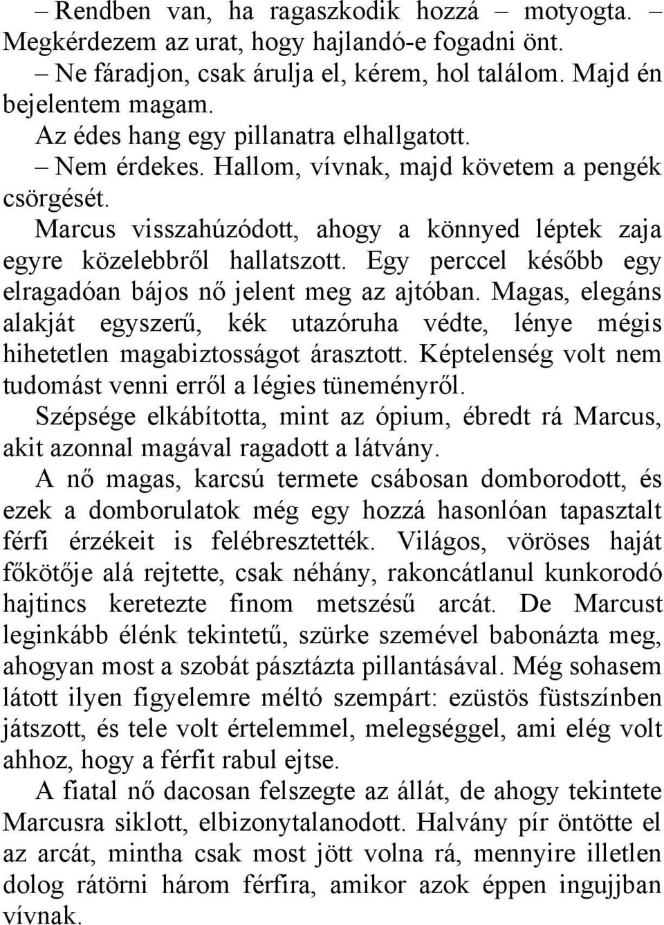 Egy perccel később egy elragadóan bájos nő jelent meg az ajtóban. Magas, elegáns alakját egyszerű, kék utazóruha védte, lénye mégis hihetetlen magabiztosságot árasztott.