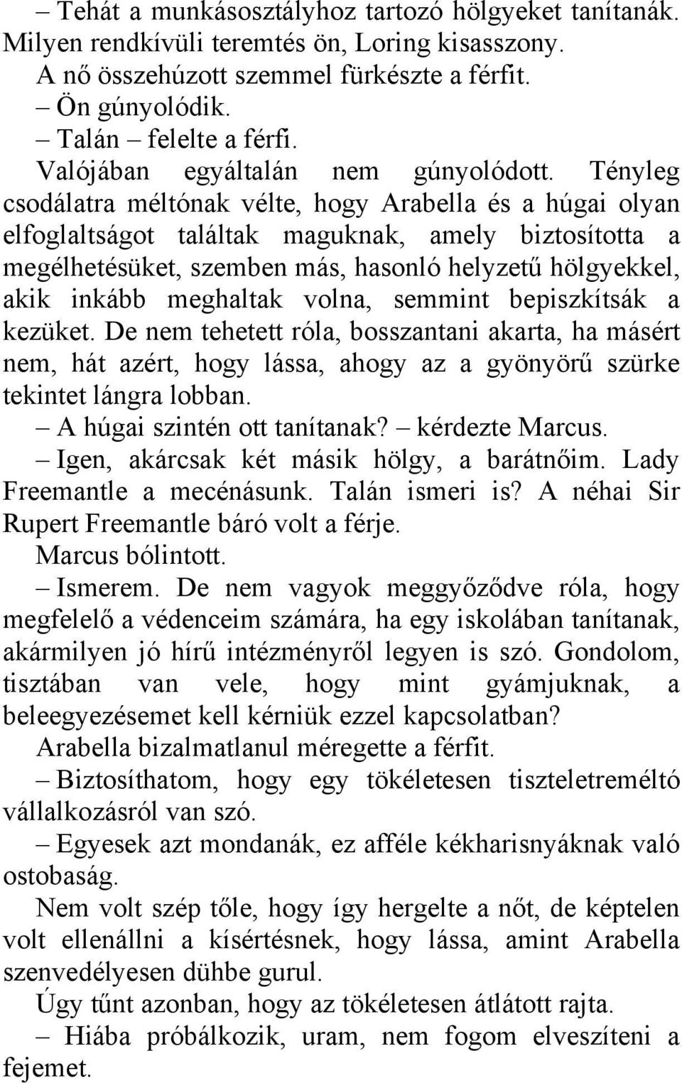 Tényleg csodálatra méltónak vélte, hogy Arabella és a húgai olyan elfoglaltságot találtak maguknak, amely biztosította a megélhetésüket, szemben más, hasonló helyzetű hölgyekkel, akik inkább