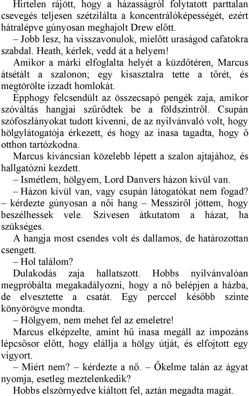 Amikor a márki elfoglalta helyét a küzdőtéren, Marcus átsétált a szalonon; egy kisasztalra tette a tőrét, és megtörölte izzadt homlokát.