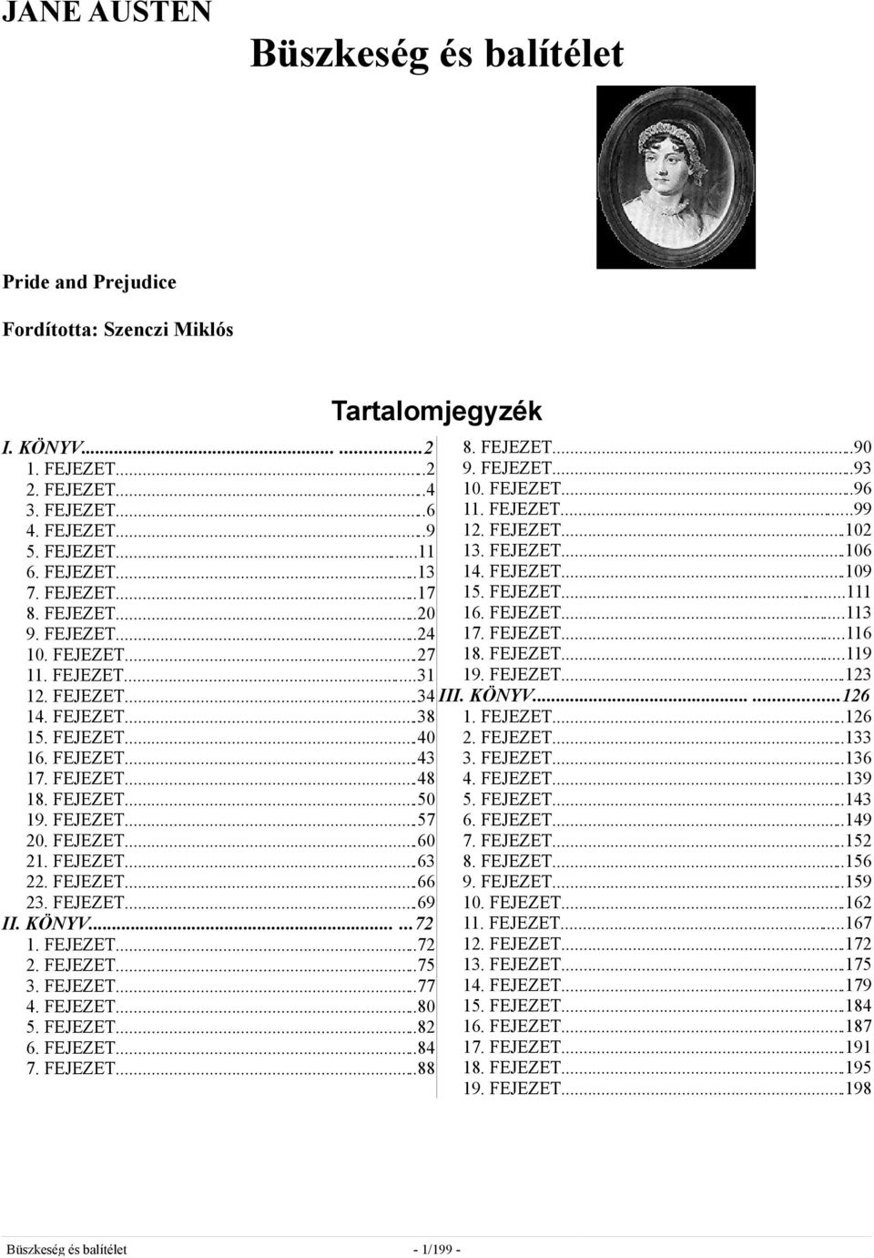 FEJEZET...57 20. FEJEZET...60 21. FEJEZET...63 22. FEJEZET...66 23. FEJEZET...69 II. KÖNYV......72 1. FEJEZET...72 2. FEJEZET...75 3. FEJEZET...77 4. FEJEZET...80 5. FEJEZET...82 6. FEJEZET...84 7.