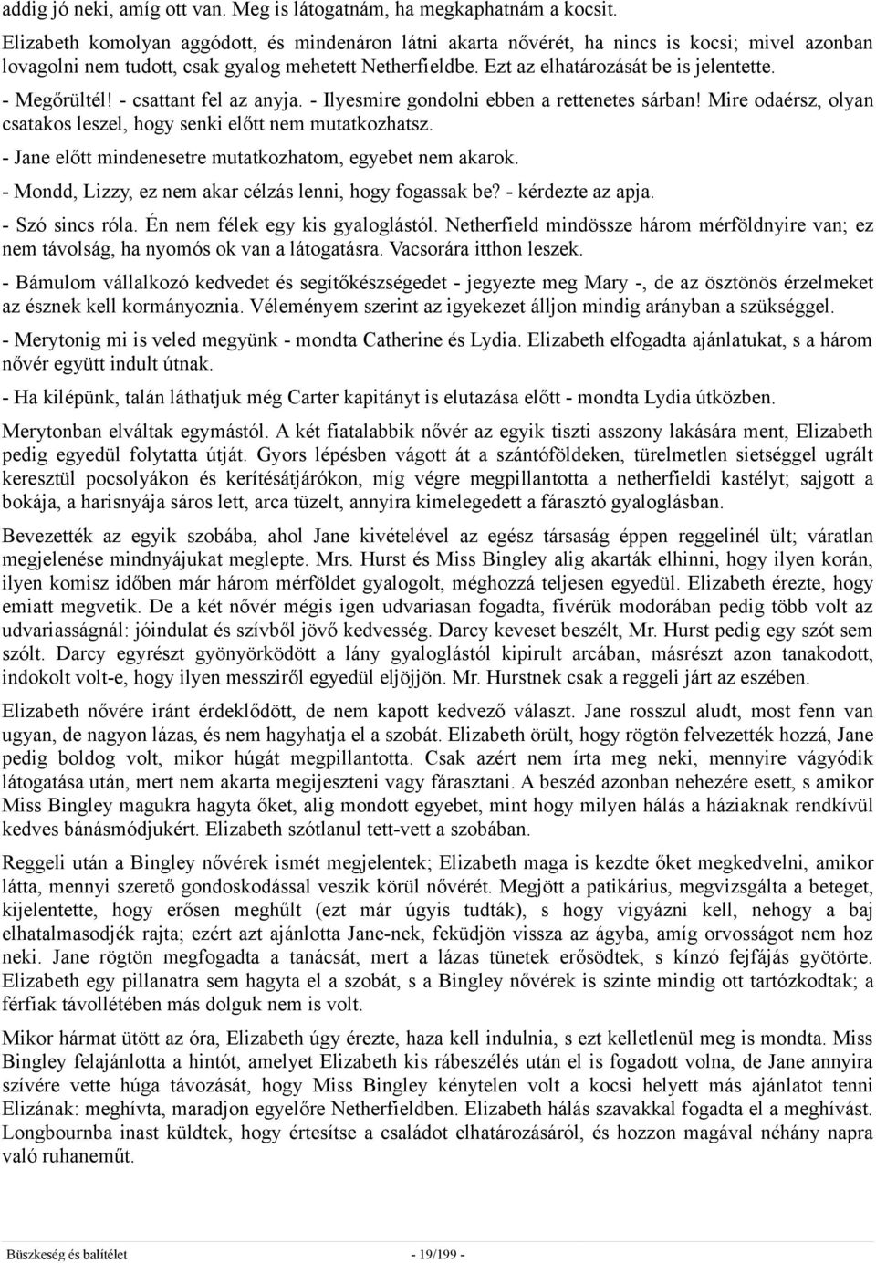 - Megőrültél! - csattant fel az anyja. - Ilyesmire gondolni ebben a rettenetes sárban! Mire odaérsz, olyan csatakos leszel, hogy senki előtt nem mutatkozhatsz.