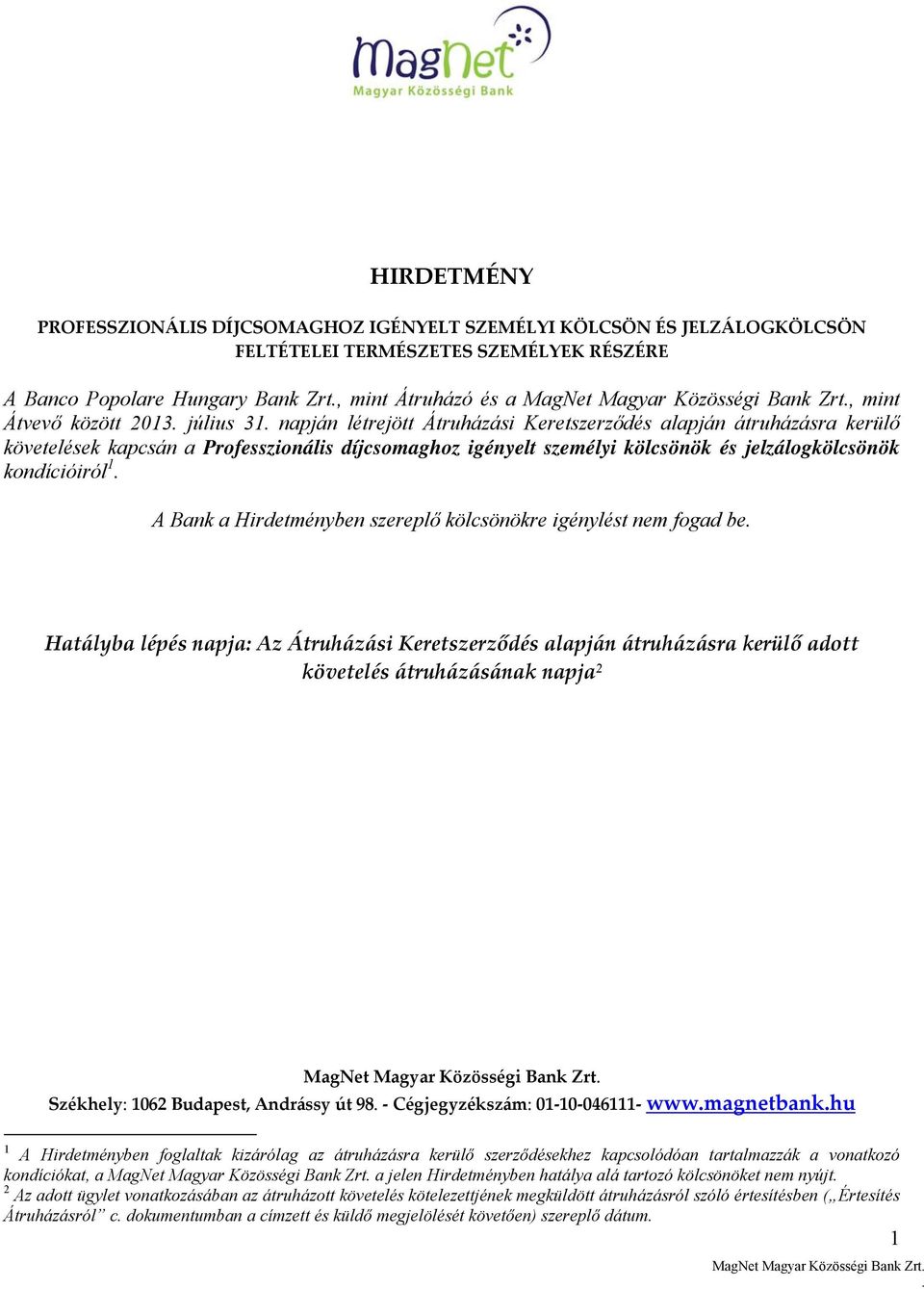 Hirdetményben szereplő ökre igénylést nem fogad be Hatályba lépés napja: Az Átruházási Keretszerződés alapján átruházásra kerülő adott követelés átruházásának napja 2 Székhely: 1062 Budapest,