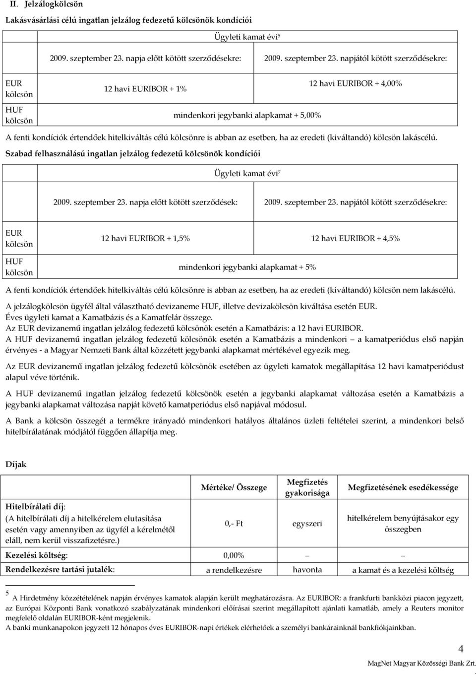 Szabad felhasználású ingatlan jelzálog fedezetű ök kondíciói Ügyleti kamat évi 7 2009 szeptember 23 napja előtt kötött szerződések: 2009 szeptember 23 napjától kötött szerződésekre: EUR HUF 12 havi