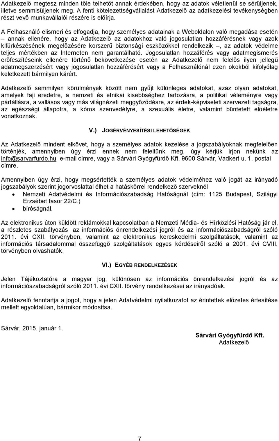 A Felhasználó elismeri és elfogadja, hogy személyes adatainak a Weboldalon való megadása esetén annak ellenére, hogy az Adatkezelő az adatokhoz való jogosulatlan hozzáférésnek vagy azok