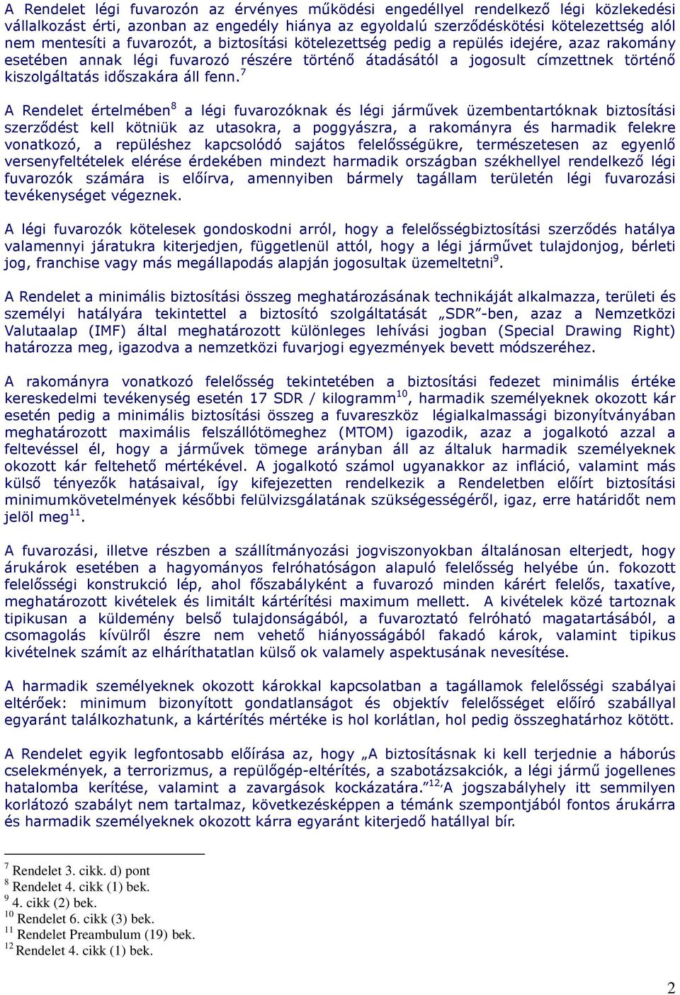 7 A Rendelet értelmében 8 a légi fuvarozóknak és légi jármővek üzembentartóknak biztosítási szerzıdést kell kötniük az utasokra, a poggyászra, a rakományra és harmadik felekre vonatkozó, a repüléshez