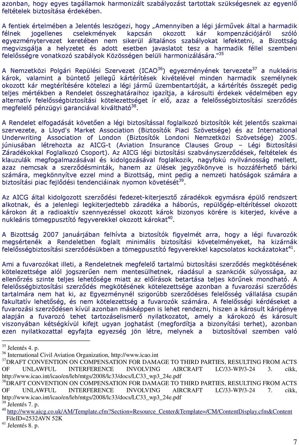 sikerül általános szabályokat lefektetni, a Bizottság megvizsgálja a helyzetet és adott esetben javaslatot tesz a harmadik féllel szembeni felelısségre vonatkozó szabályok Közösségen belüli