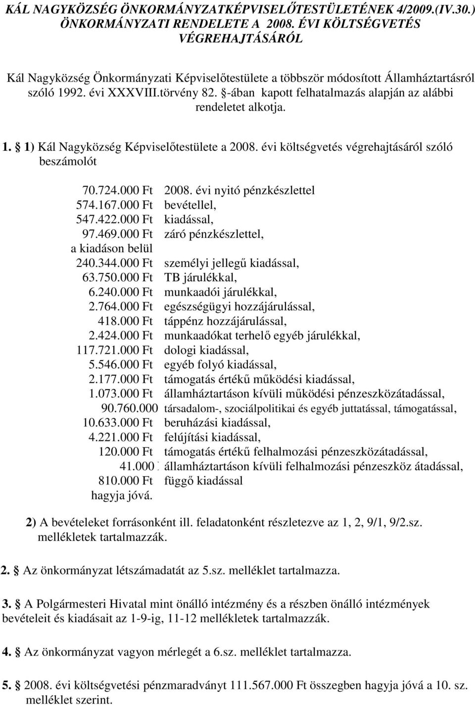 -ában kapott felhatalmazás alapján az alábbi rendeletet alkotja. 1. 1) Kál Nagyközség Képviselıtestülete a 28. évi költségvetés végrehajtásáról szóló beszámolót 7.724. Ft 28.