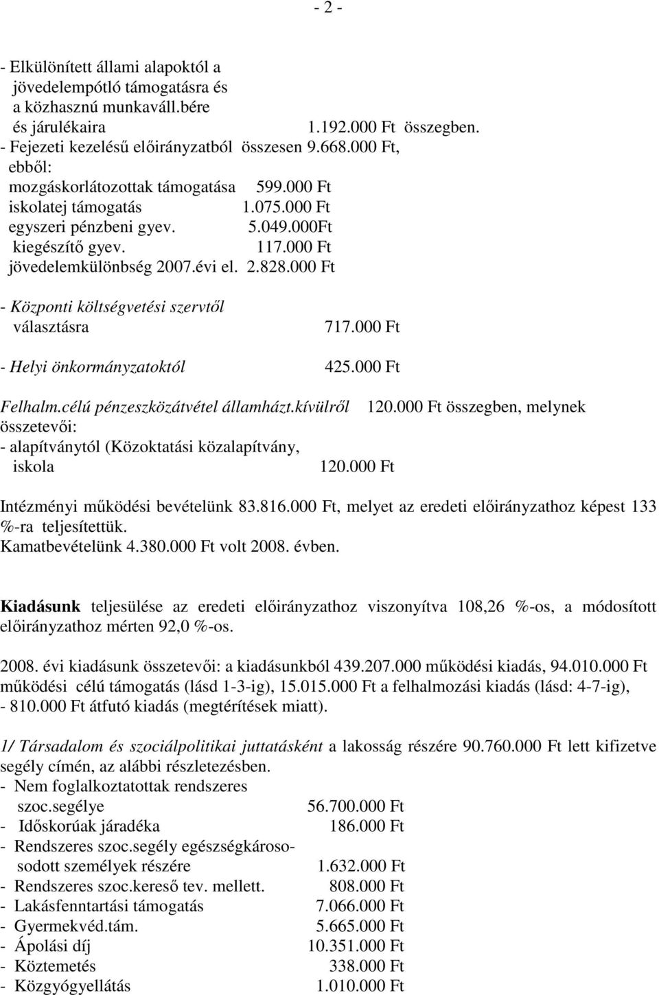 Ft - Központi költségvetési szervtıl választásra 717. Ft - Helyi önkormányzatoktól 425. Ft Felhalm.célú pénzeszközátvétel államházt.kívülrıl 12.