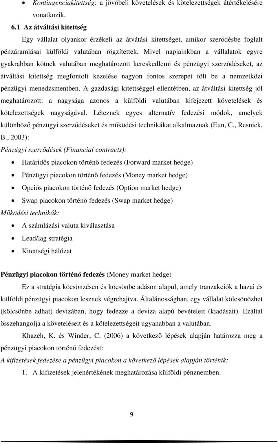 Mivel napjainkban a vállalatok egyre gyakrabban kötnek valutában meghatározott kereskedlemi és pénzügyi szerződéseket, az átváltási kitettség megfontolt kezelése nagyon fontos szerepet tölt be a