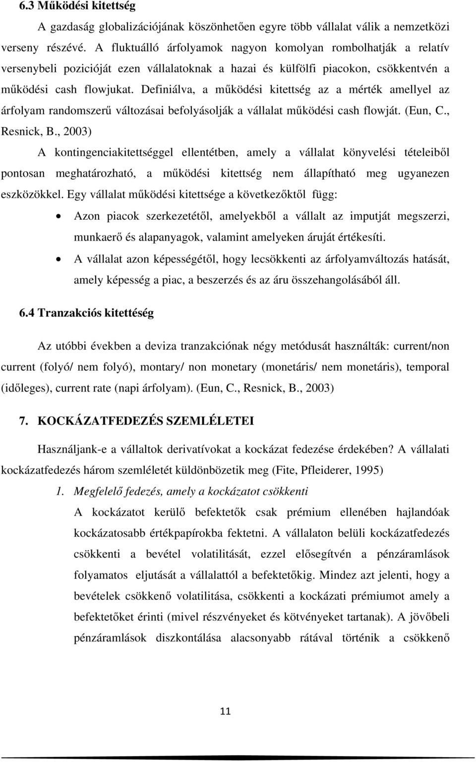 Definiálva, a működési kitettség az a mérték amellyel az árfolyam randomszerű változásai befolyásolják a vállalat működési cash flowját. (Eun, C., Resnick, B.