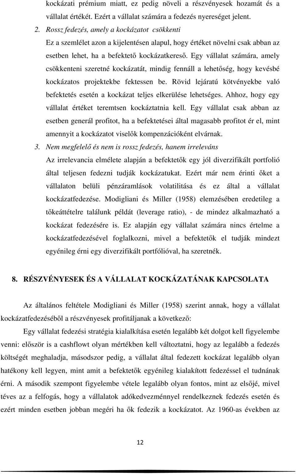 Egy vállalat számára, amely csökkenteni szeretné kockázatát, mindig fennáll a lehetőség, hogy kevésbé kockázatos projektekbe fektessen be.