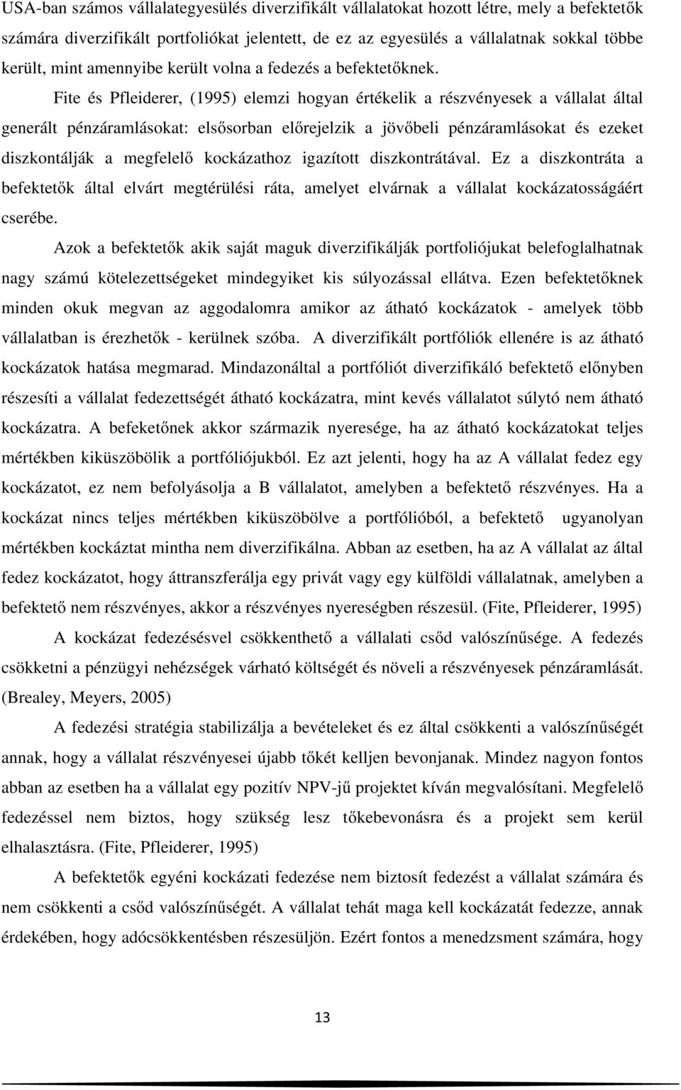 Fite és Pfleiderer, (1995) elemzi hogyan értékelik a részvényesek a vállalat által generált pénzáramlásokat: elsősorban előrejelzik a jövőbeli pénzáramlásokat és ezeket diszkontálják a megfelelő