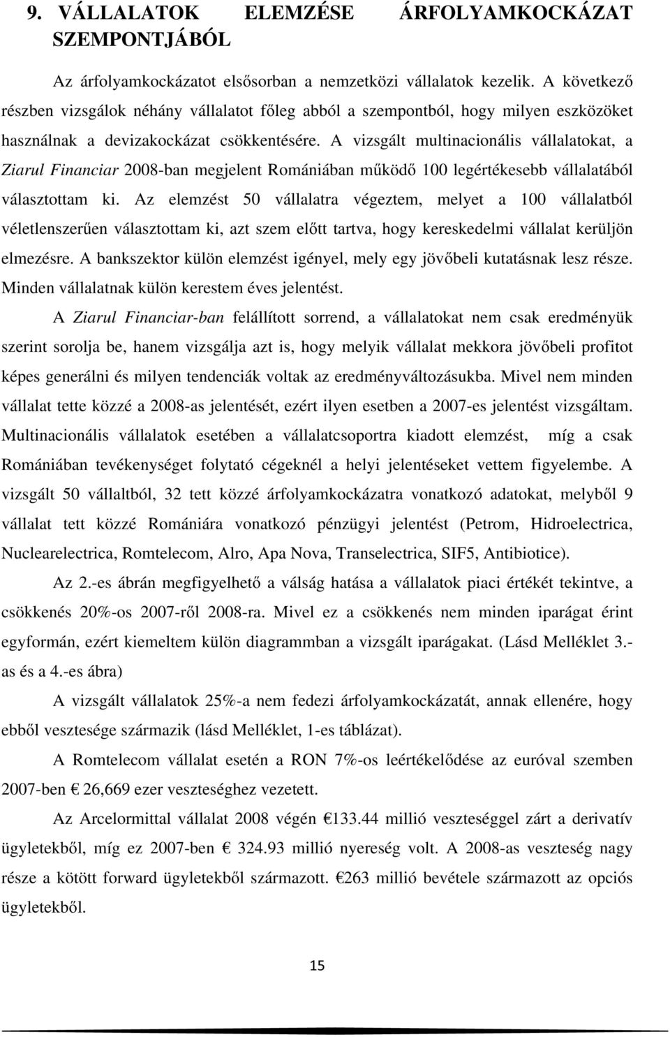 A vizsgált multinacionális vállalatokat, a Ziarul Financiar 2008-ban megjelent Romániában működő 100 legértékesebb vállalatából választottam ki.