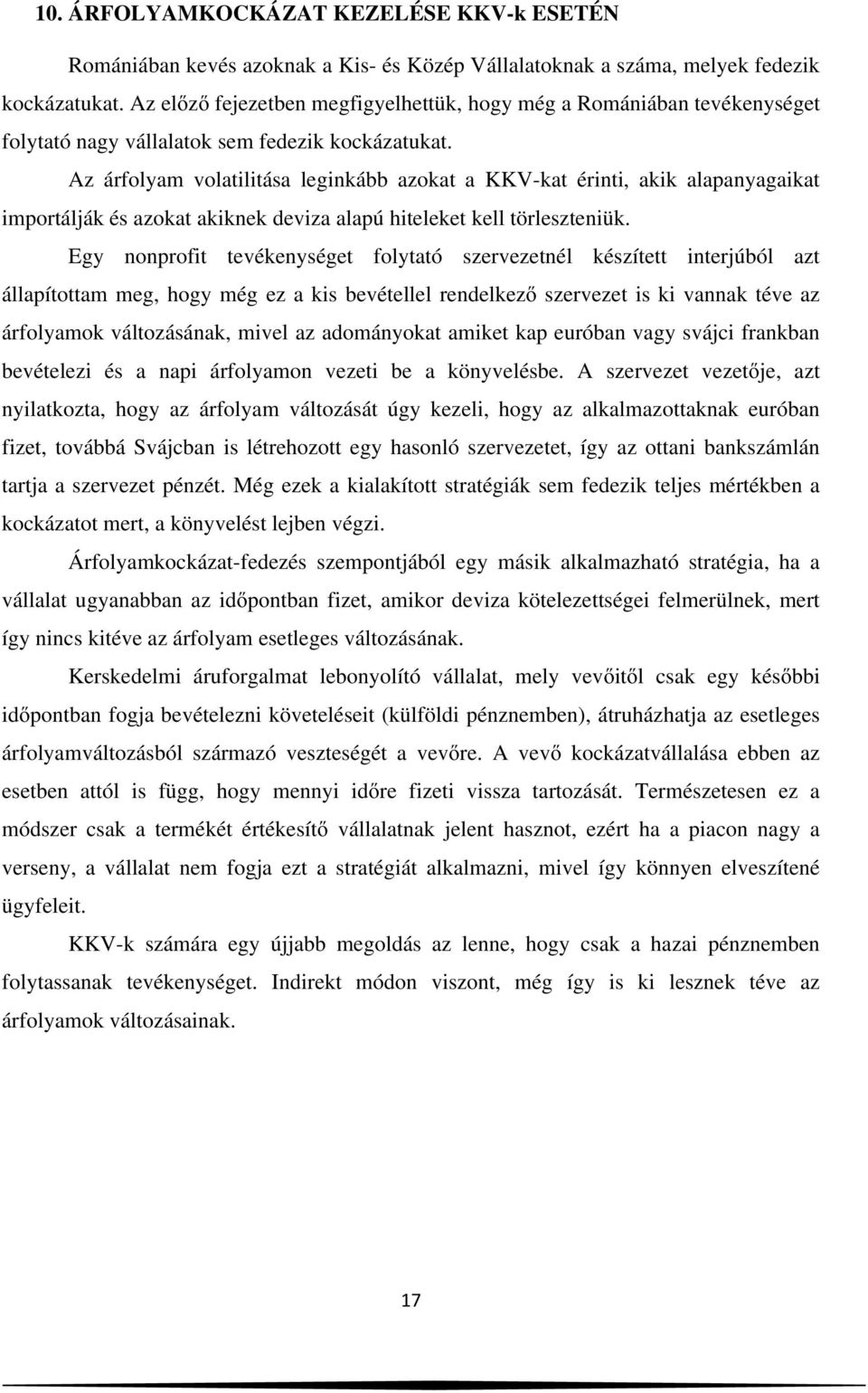 Az árfolyam volatilitása leginkább azokat a KKV-kat érinti, akik alapanyagaikat importálják és azokat akiknek deviza alapú hiteleket kell törleszteniük.