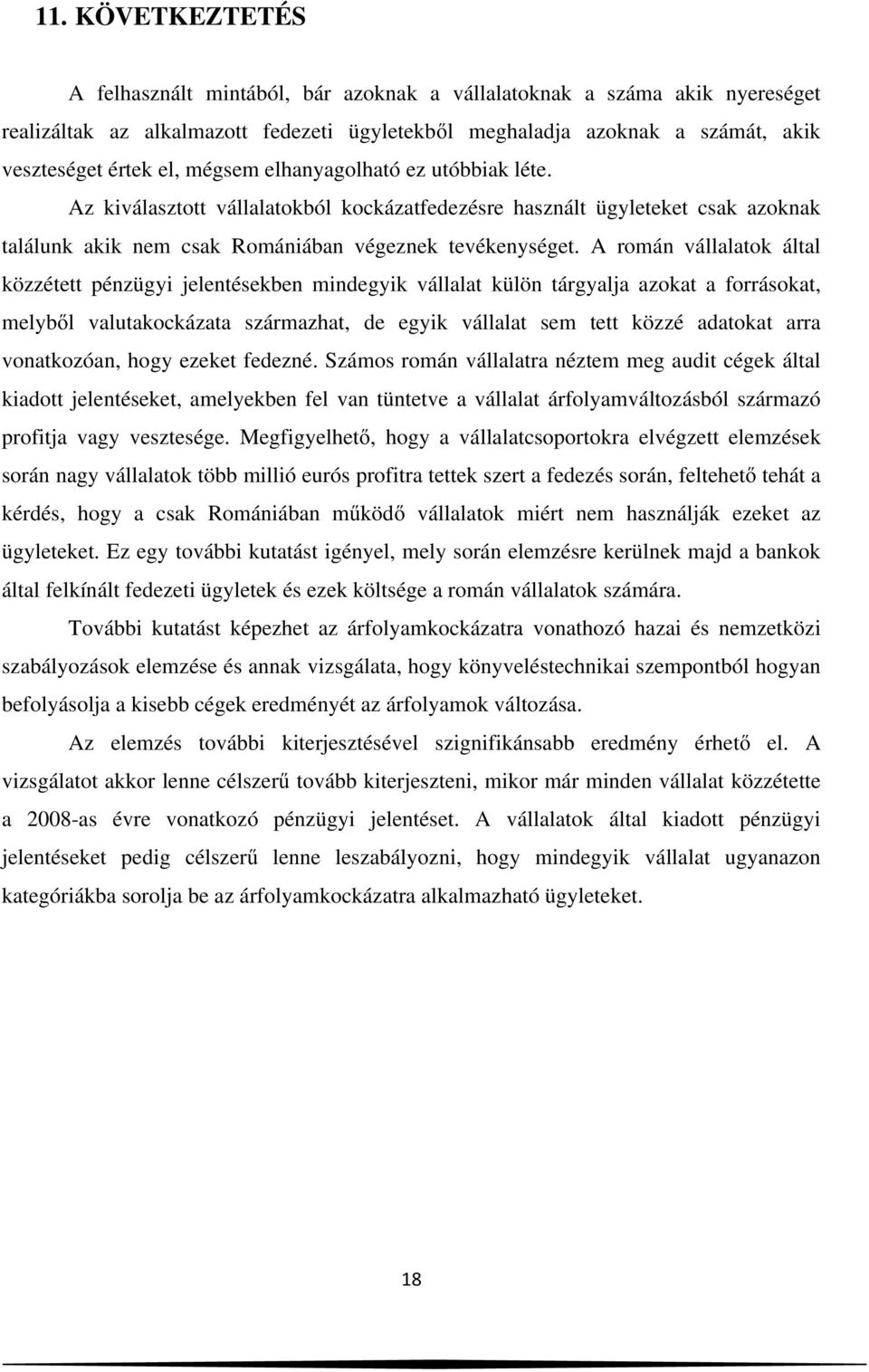 A román vállalatok által közzétett pénzügyi jelentésekben mindegyik vállalat külön tárgyalja azokat a forrásokat, melyből valutakockázata származhat, de egyik vállalat sem tett közzé adatokat arra