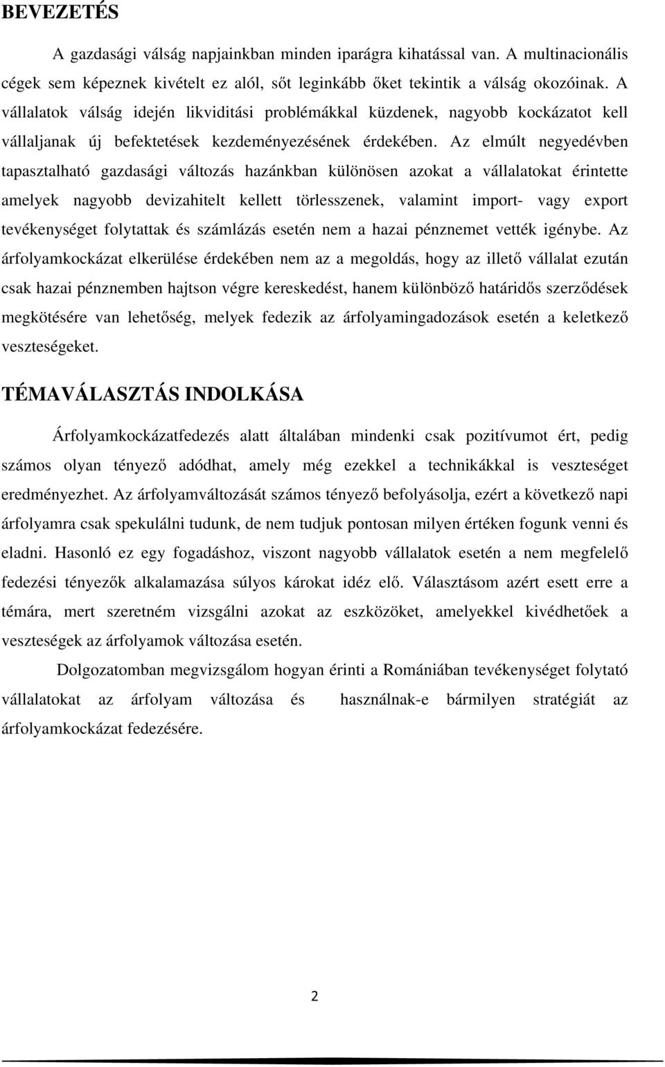 Az elmúlt negyedévben tapasztalható gazdasági változás hazánkban különösen azokat a vállalatokat érintette amelyek nagyobb devizahitelt kellett törlesszenek, valamint import- vagy export