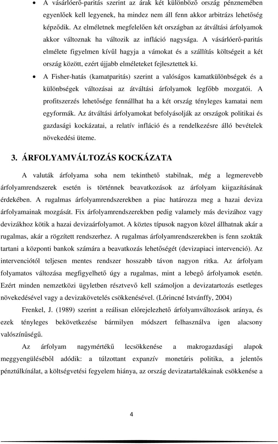 A vásárlóerő-paritás elmélete figyelmen kívűl hagyja a vámokat és a szállítás költségeit a két ország között, ezért újjabb elméleteket fejlesztettek ki.