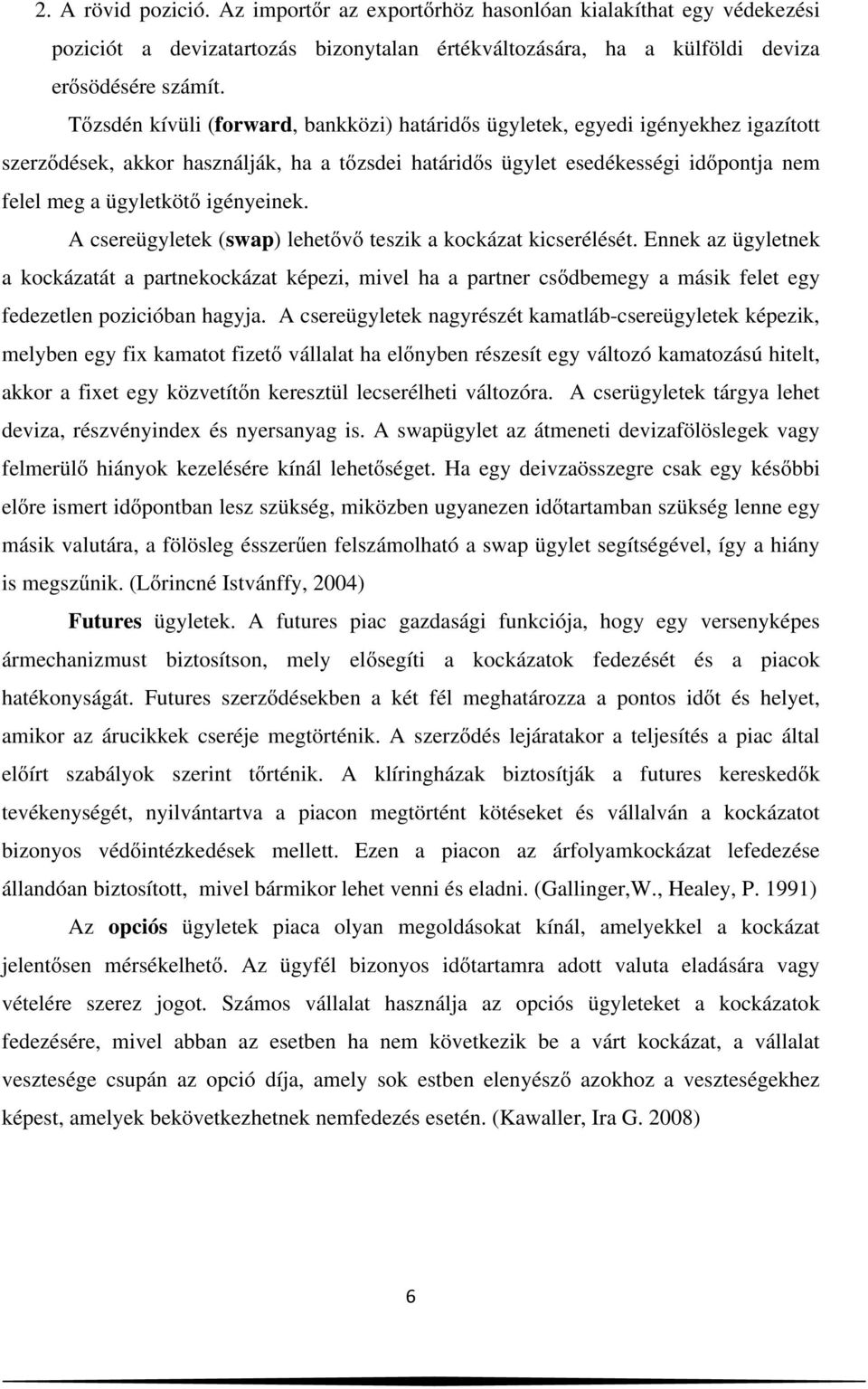 igényeinek. A csereügyletek (swap) lehetővő teszik a kockázat kicserélését.