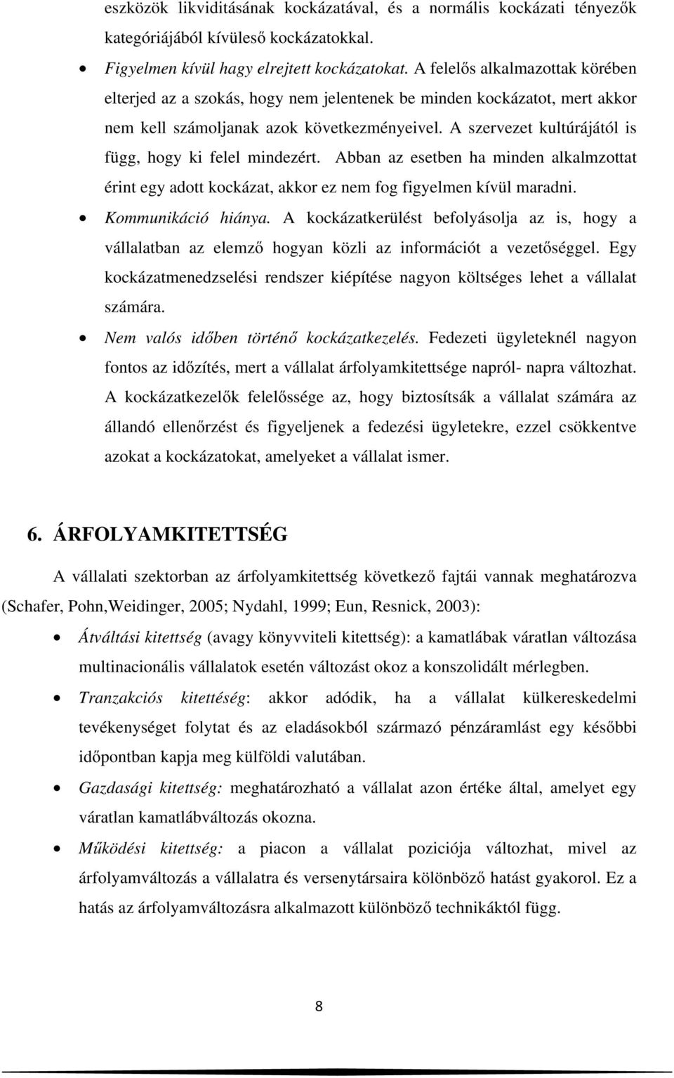 A szervezet kultúrájától is függ, hogy ki felel mindezért. Abban az esetben ha minden alkalmzottat érint egy adott kockázat, akkor ez nem fog figyelmen kívül maradni. Kommunikáció hiánya.