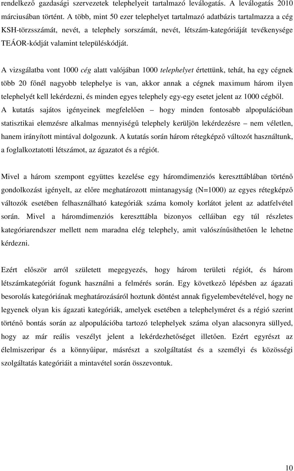 A vizsgálatba vont 1000 cég alatt valójában 1000 telephelyet értettünk, tehát, ha egy cégnek több 20 főnél nagyobb telephelye is van, akkor annak a cégnek maximum három ilyen telephelyét kell