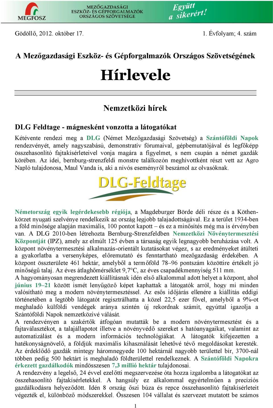 Szövetség) a Szántóföldi Napok rendezvényét, amely nagyszabású, demonstratív fórumaival, gépbemutatójával és legfőképp összehasonlító fajtakísérleteivel vonja magára a figyelmet, s nem csupán a német