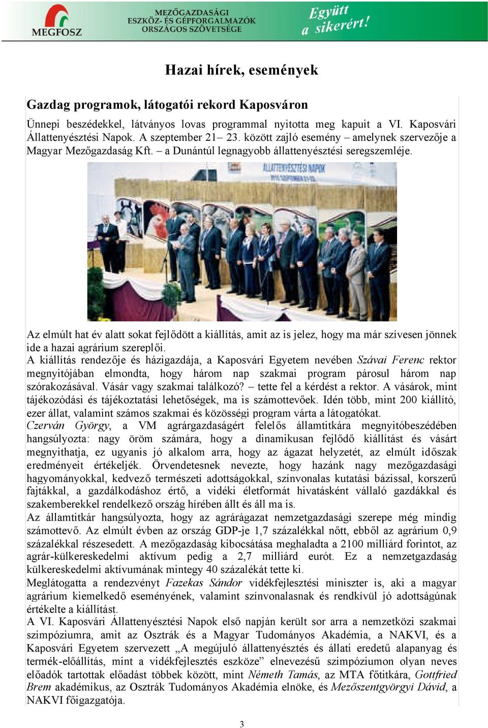 Az elmúlt hat év alatt sokat fejlődött a kiállítás, amit az is jelez, hogy ma már szívesen jönnek ide a hazai agrárium szereplői.