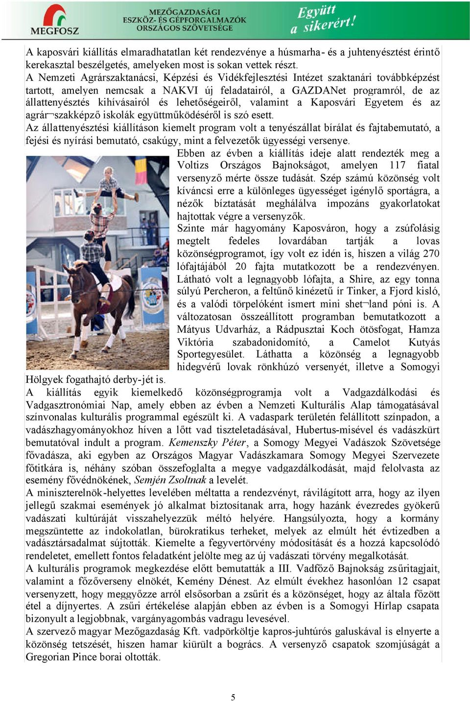 lehetőségeiről, valamint a Kaposvári Egyetem és az agrár szakképzőiskolák együttműködéséről is szó esett.