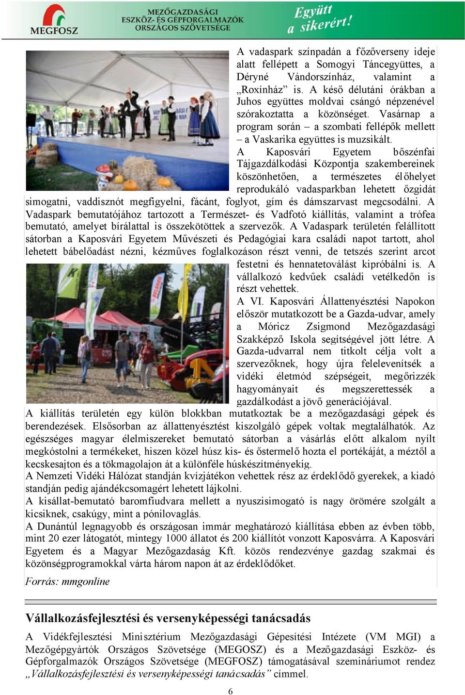 A Kaposvári Egyetem bőszénfai Tájgazdálkodási Központja szakembereinek köszönhetően, a természetes élőhelyet reprodukáló vadasparkban lehetett őzgidát simogatni, vaddisznót megfigyelni, fácánt,