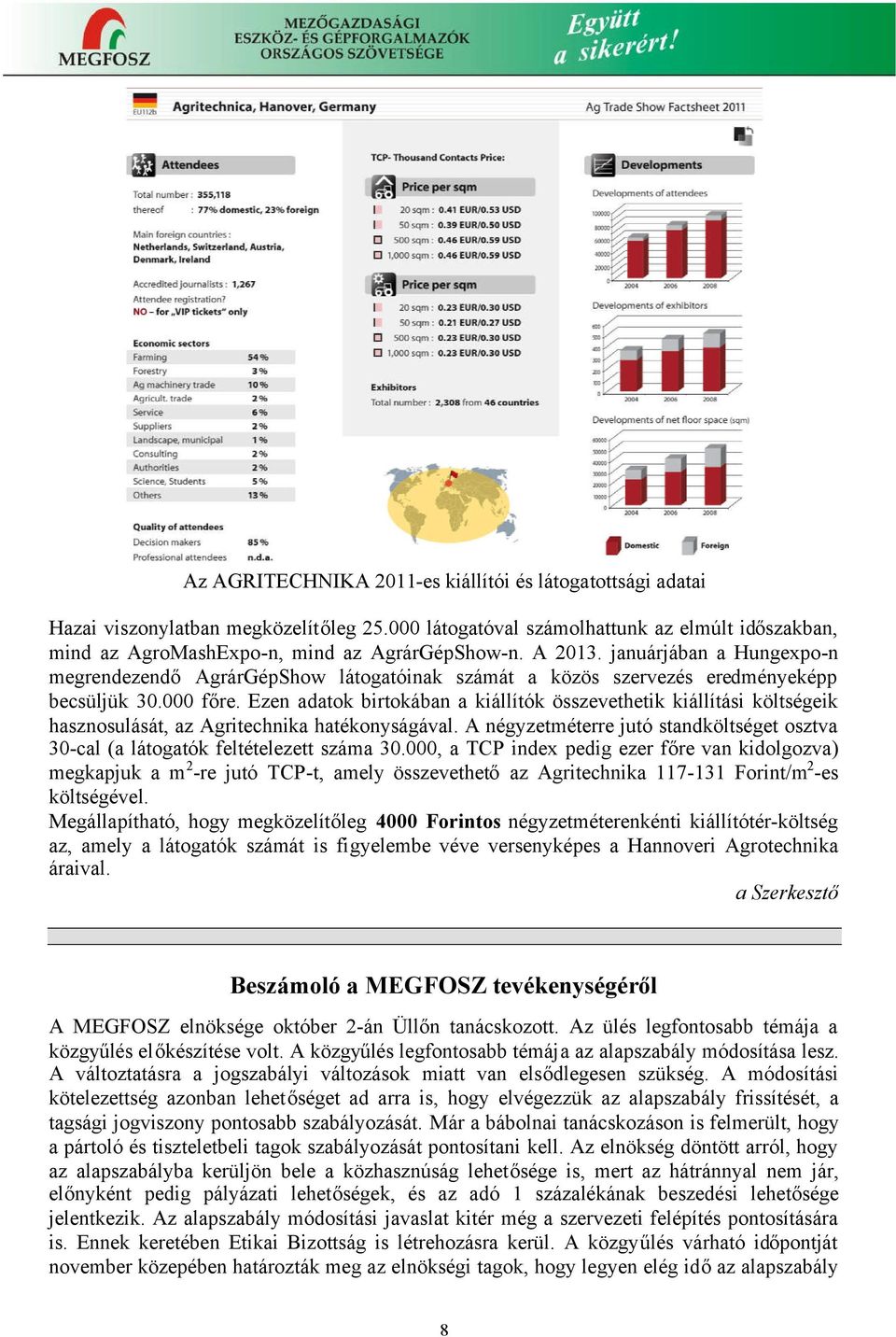Ezen adatok birtokában a kiállítók összevethetik kiállítási költségeik hasznosulását, az Agritechnika hatékonyságával.