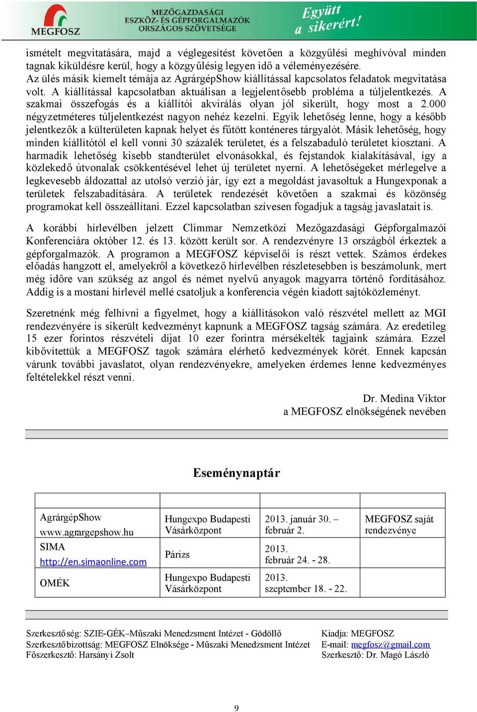 A szakmai összefogás és a kiállítói akvirálás olyan jól sikerült, hogy most a 2.000 négyzetméteres túljelentkezést nagyon nehéz kezelni.