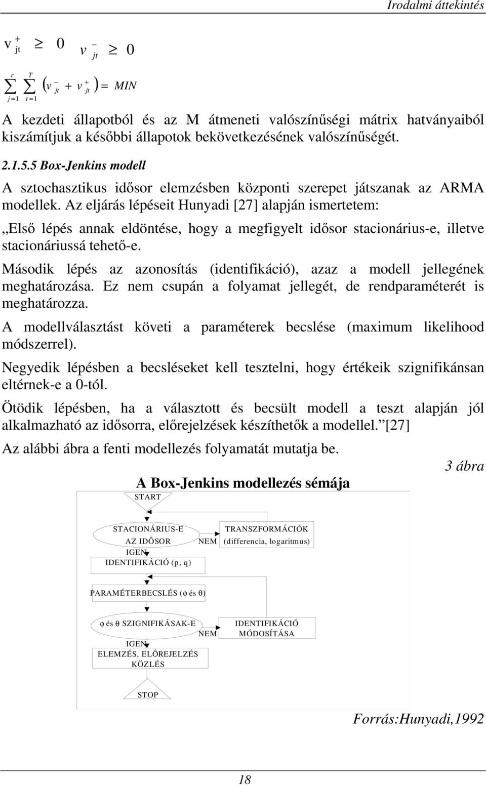 Az eljárás lépéseit Hunyadi [27] alapján ismertetem: Elsı lépés annak eldöntése, hogy a megfigyelt idısor stacionárius-e, illetve stacionáriussá tehetı-e.