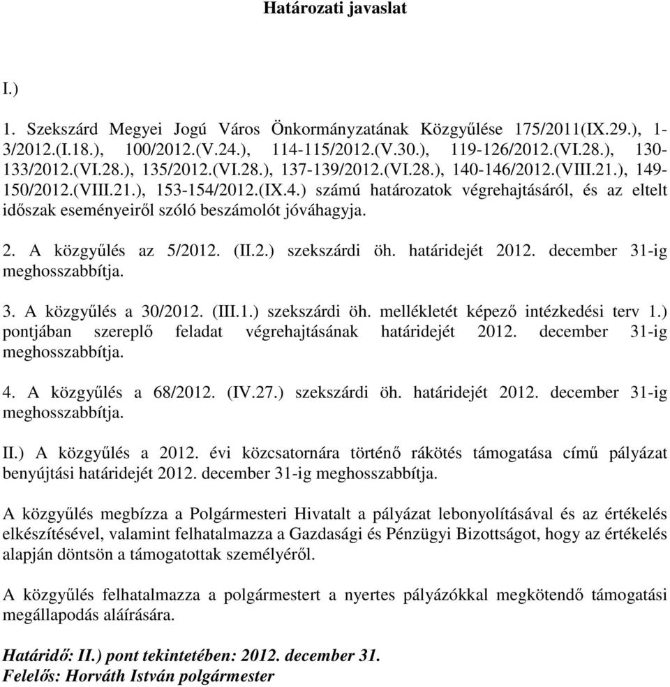 2. A közgyőlés az 5/2012. (II.2.) szekszárdi öh. határidejét 2012. december 31-ig meghosszabbítja. 3. A közgyőlés a 30/2012. (III.1.) szekszárdi öh. mellékletét képezı intézkedési terv 1.