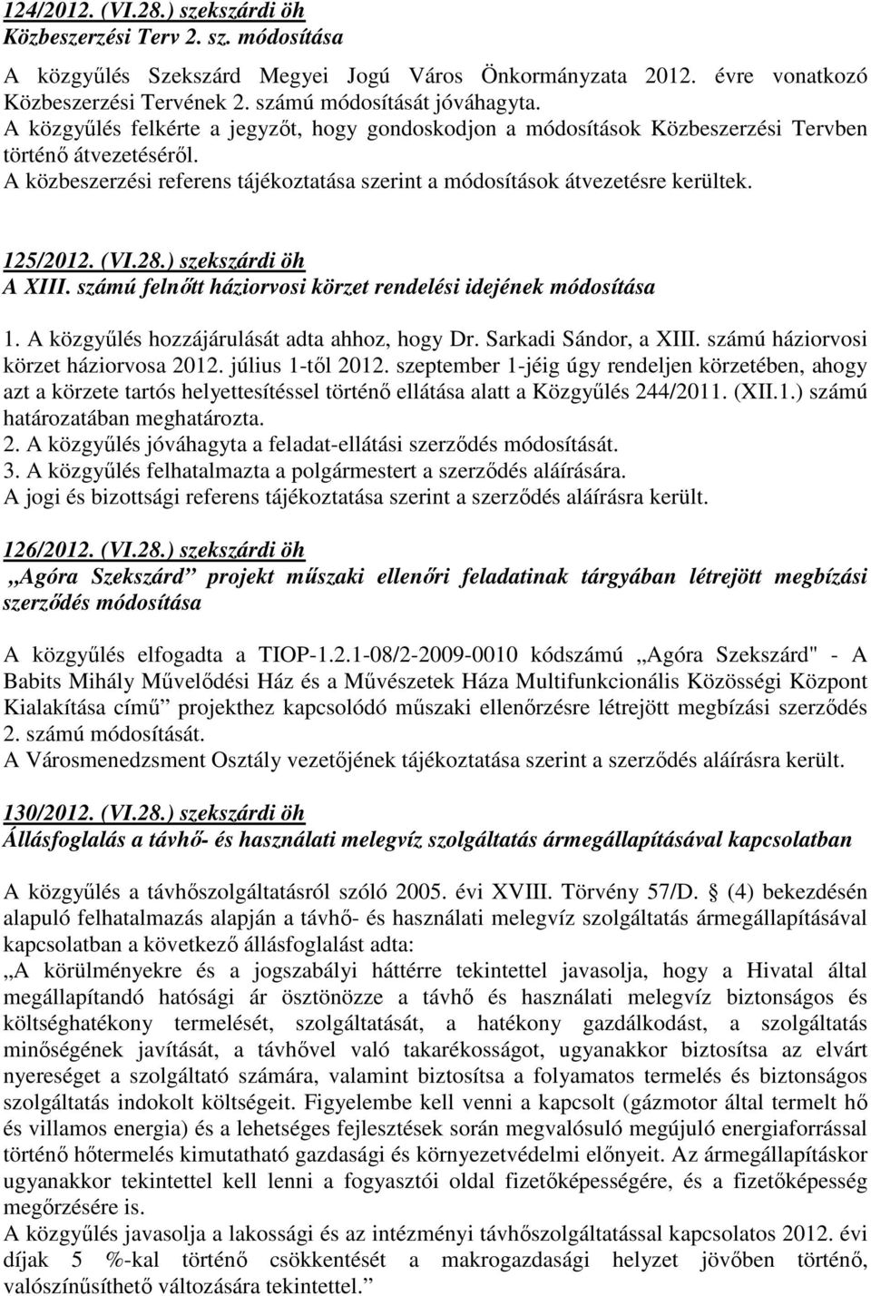 125/2012. (VI.28.) szekszárdi öh A XIII. számú felnıtt háziorvosi körzet rendelési idejének módosítása 1. A közgyőlés hozzájárulását adta ahhoz, hogy Dr. Sarkadi Sándor, a XIII.
