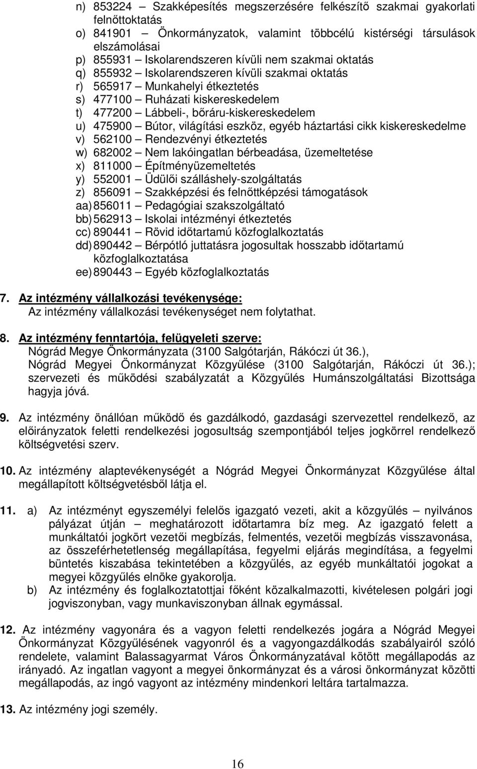 világítási eszköz, egyéb háztartási cikk kiskereskedelme v) 562100 Rendezvényi étkeztetés w) 682002 Nem lakóingatlan bérbeadása, üzemeltetése x) 811000 Építményüzemeltetés y) 552001 Üdülıi