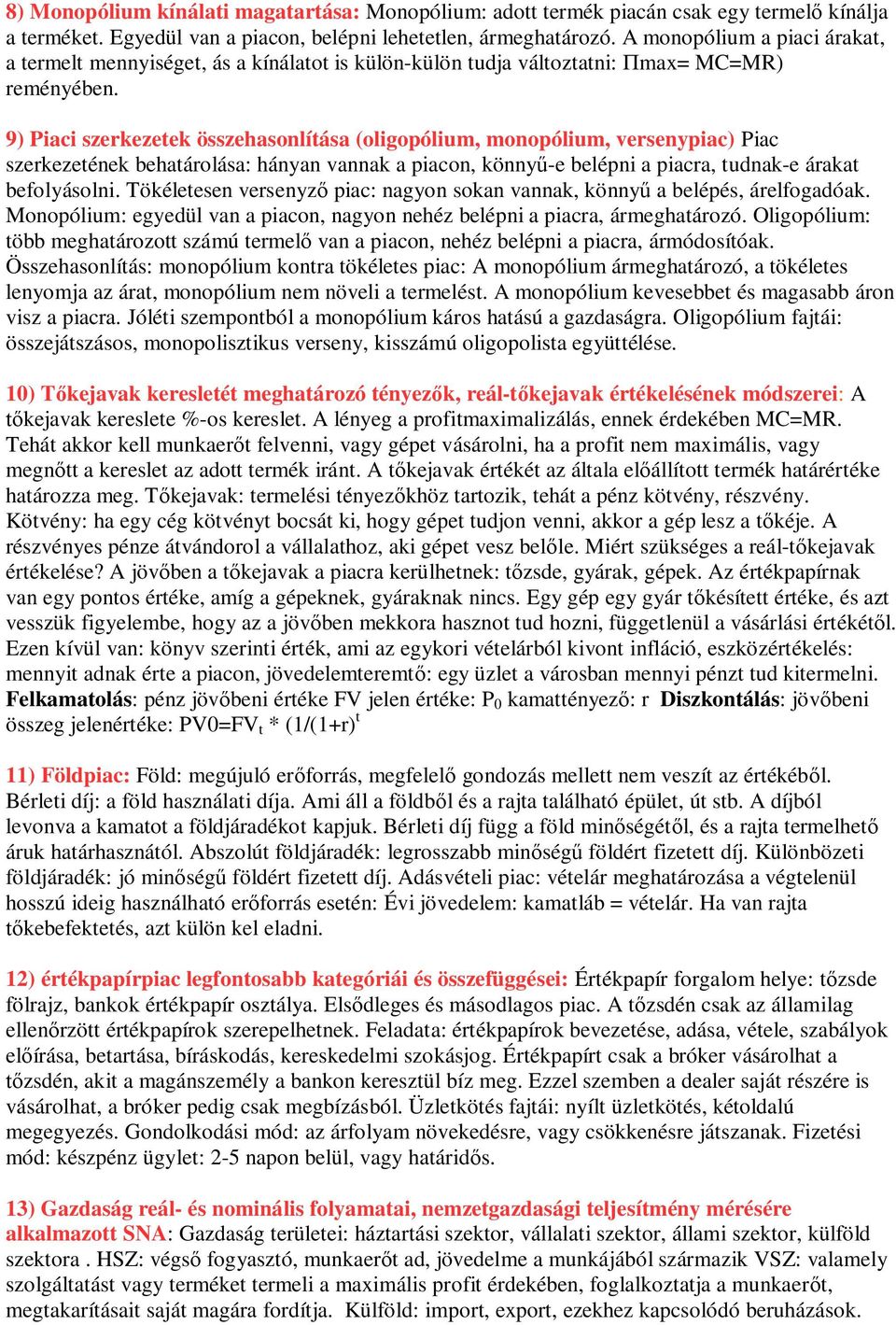 9) Piaci szerkezetek összehasonlítása (oligopólium, monopólium, versenypiac) Piac szerkezetének behatárolása: hányan vannak a piacon, könny -e belépni a piacra, tudnak-e árakat befolyásolni.