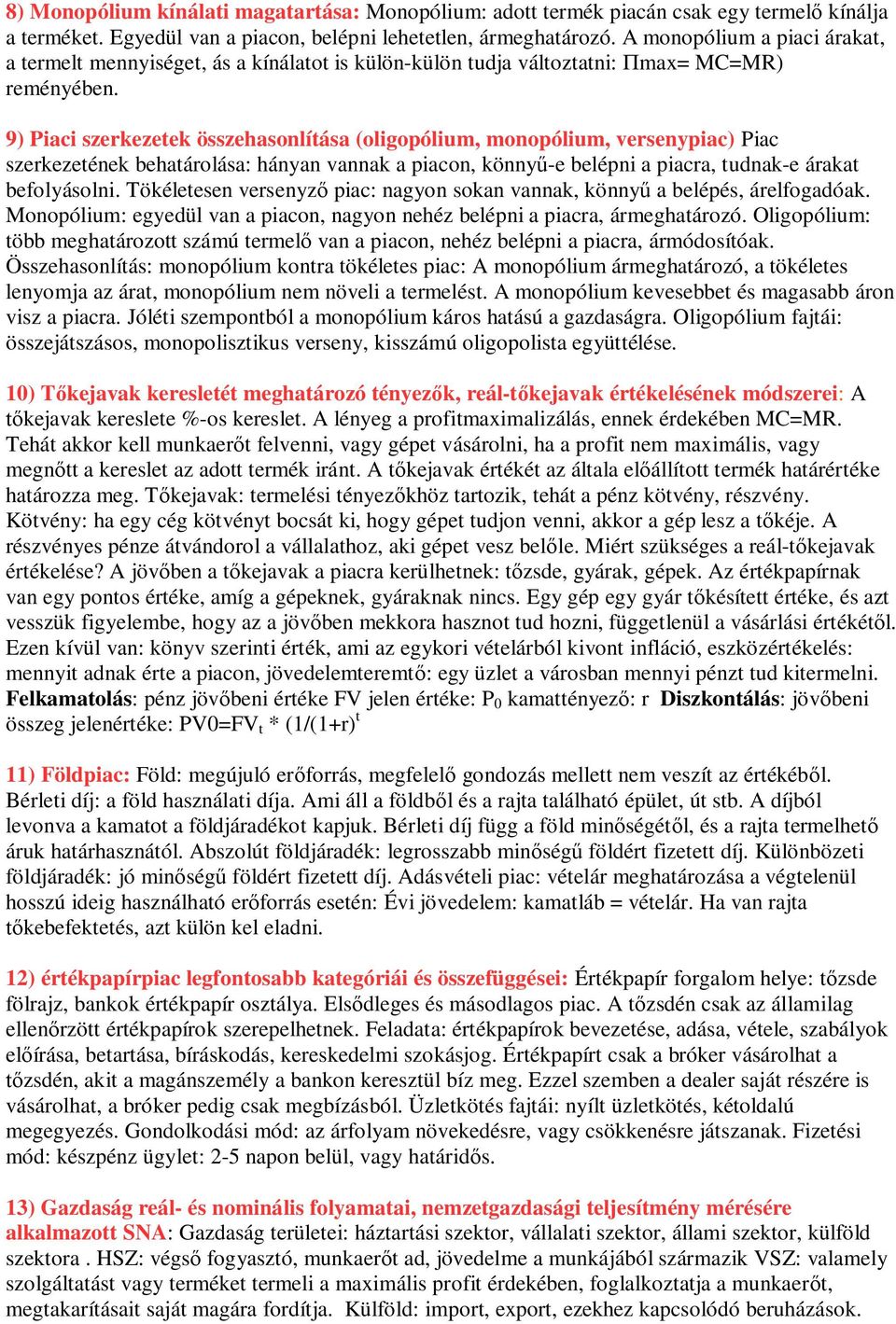 9) Piaci szerkezetek összehasonlítása (oligopólium, monopólium, versenypiac) Piac szerkezetének behatárolása: hányan vannak a piacon, könny -e belépni a piacra, tudnak-e árakat befolyásolni.