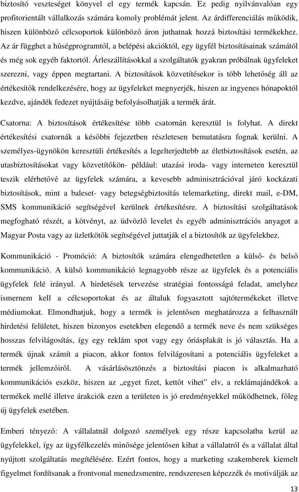 Az ár függhet a hűségprogramtól, a belépési akcióktól, egy ügyfél biztosításainak számától és még sok egyéb faktortól.
