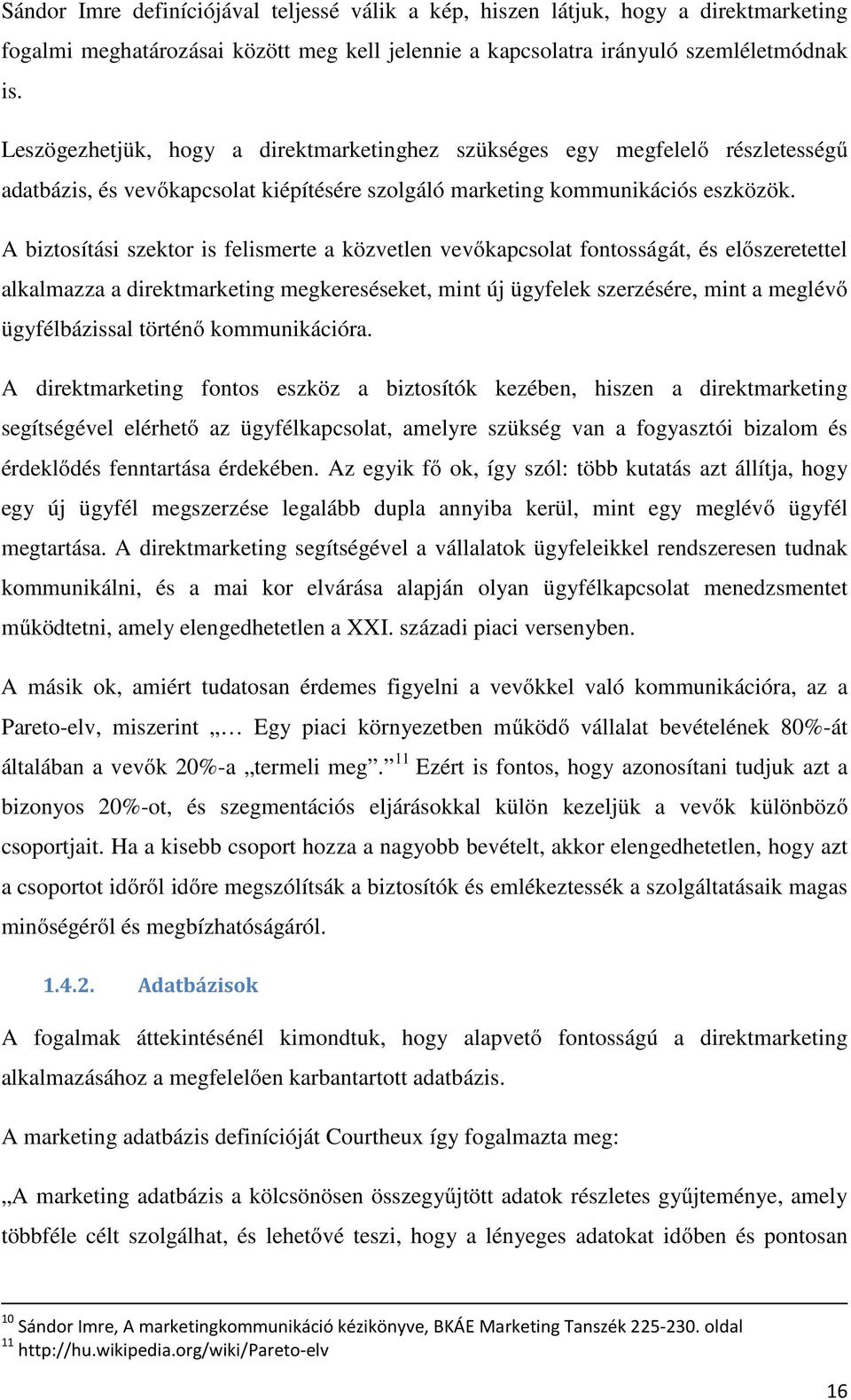 A biztosítási szektor is felismerte a közvetlen vevőkapcsolat fontosságát, és előszeretettel alkalmazza a direktmarketing megkereséseket, mint új ügyfelek szerzésére, mint a meglévő ügyfélbázissal