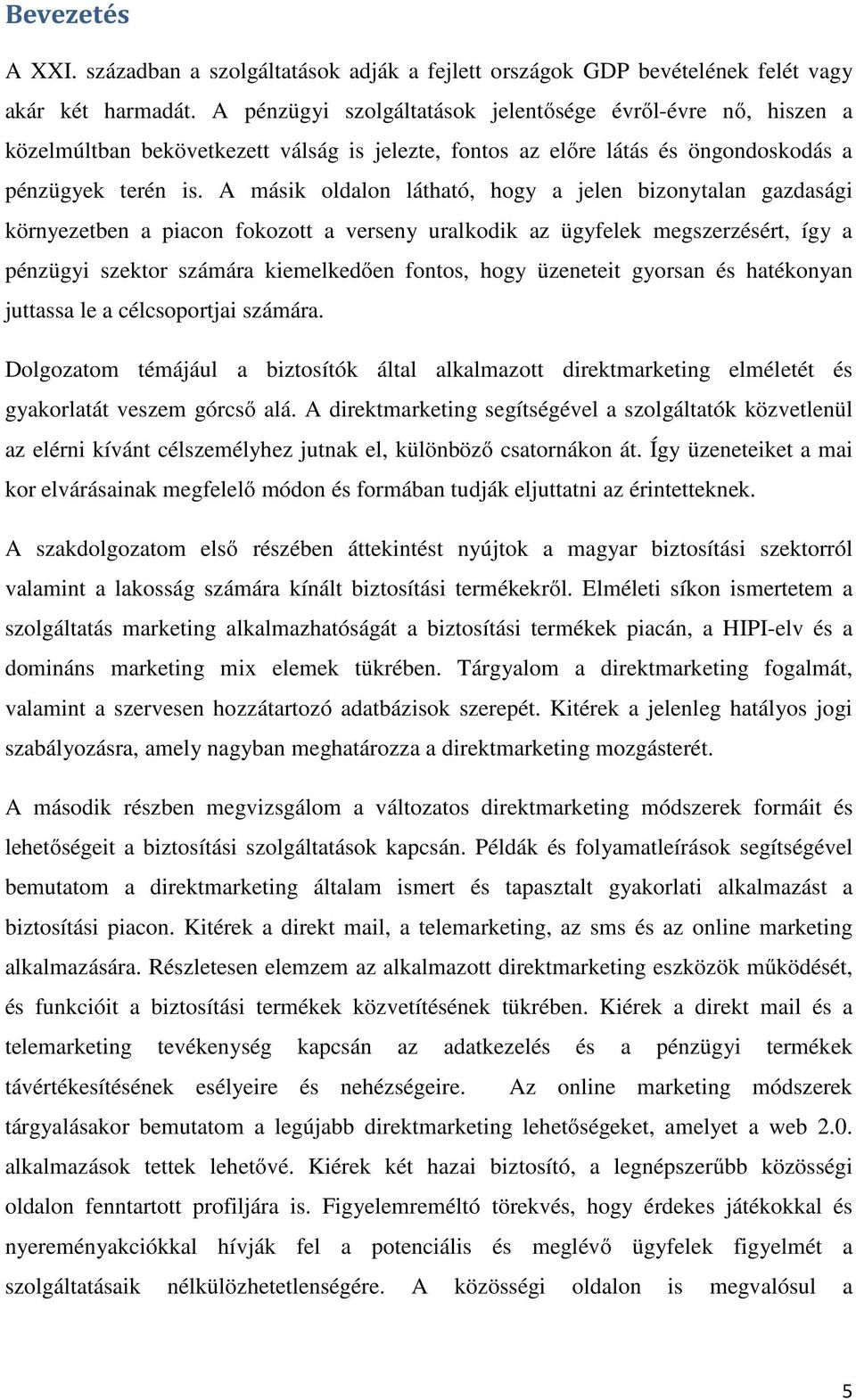 A másik oldalon látható, hogy a jelen bizonytalan gazdasági környezetben a piacon fokozott a verseny uralkodik az ügyfelek megszerzésért, így a pénzügyi szektor számára kiemelkedően fontos, hogy