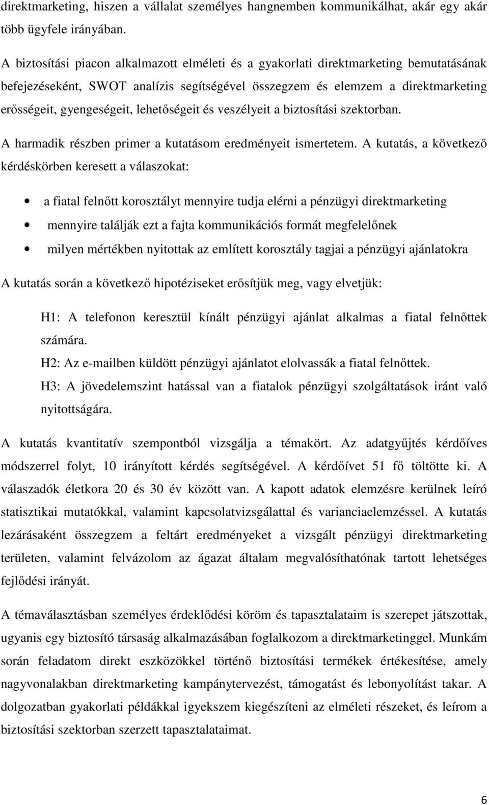 lehetőségeit és veszélyeit a biztosítási szektorban. A harmadik részben primer a kutatásom eredményeit ismertetem.