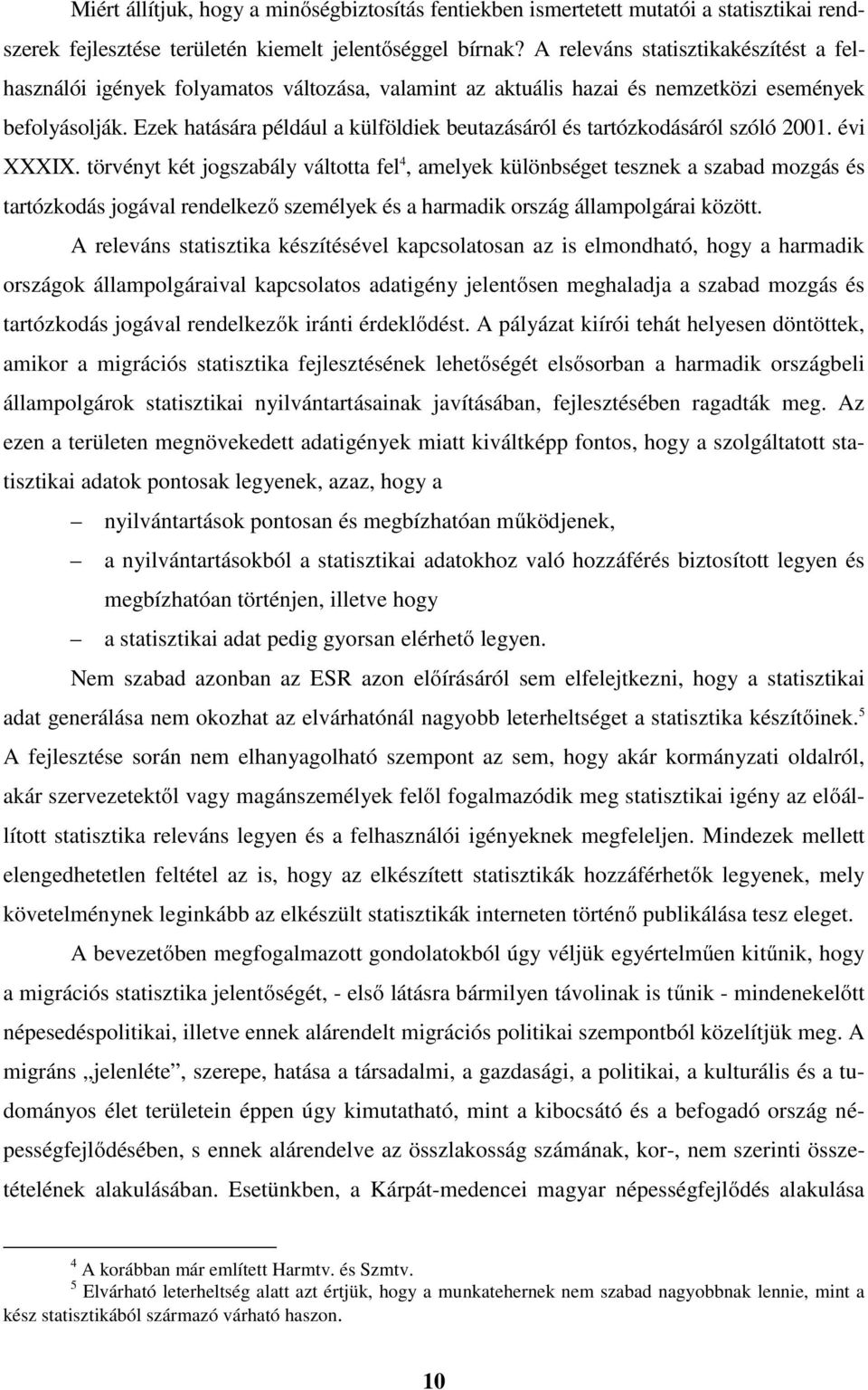 Ezek hatására például a külföldiek beutazásáról és tartózkodásáról szóló 2001. évi XXXIX.