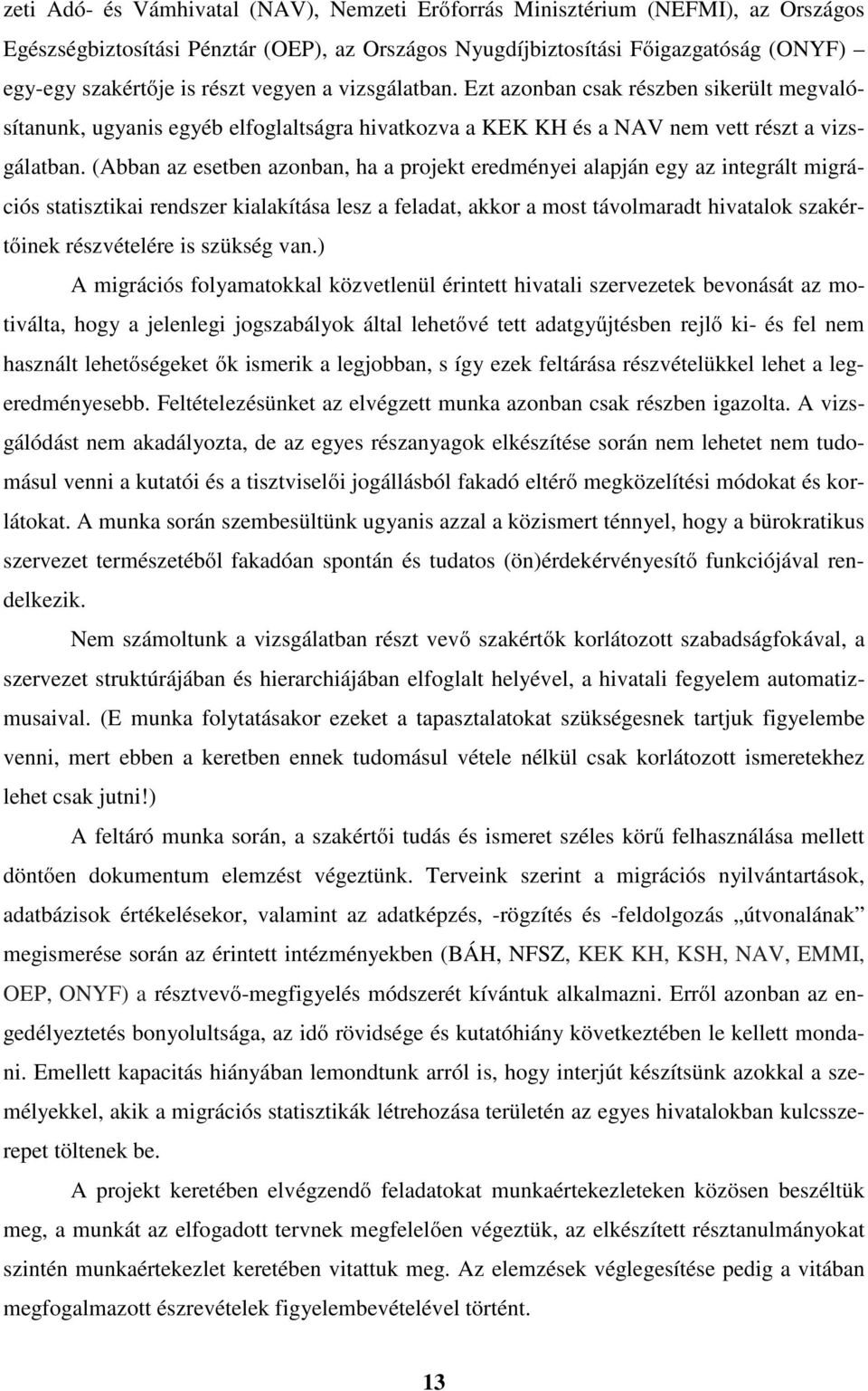 (Abban az esetben azonban, ha a projekt eredményei alapján egy az integrált migrációs statisztikai rendszer kialakítása lesz a feladat, akkor a most távolmaradt hivatalok szakértőinek részvételére is