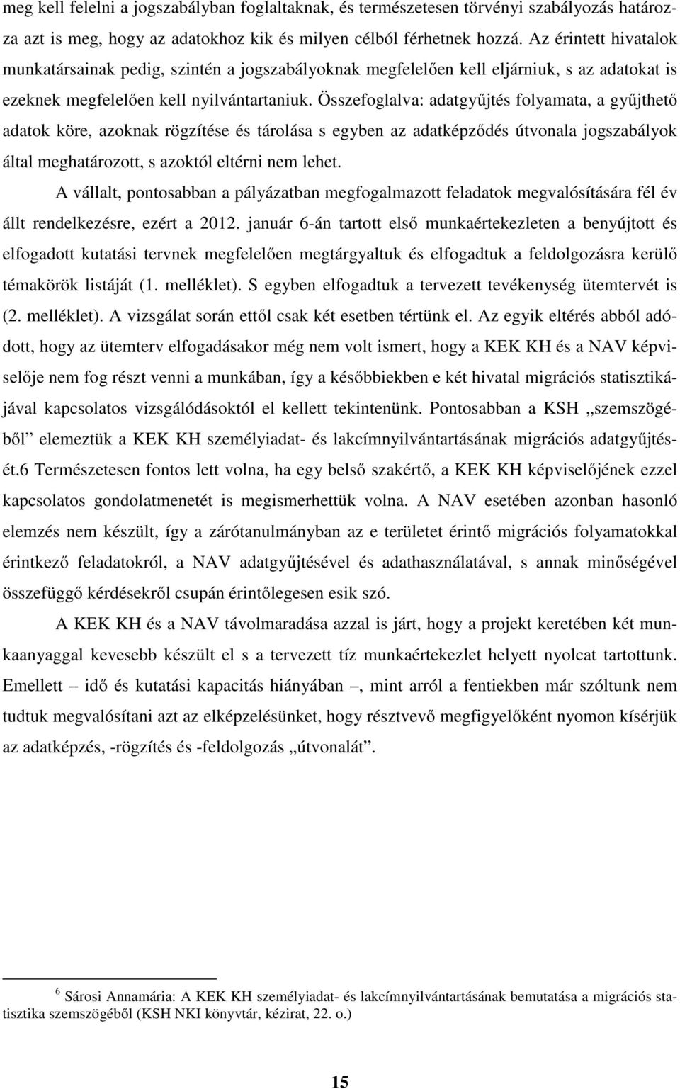 Összefoglalva: adatgyűjtés folyamata, a gyűjthető adatok köre, azoknak rögzítése és tárolása s egyben az adatképződés útvonala jogszabályok által meghatározott, s azoktól eltérni nem lehet.