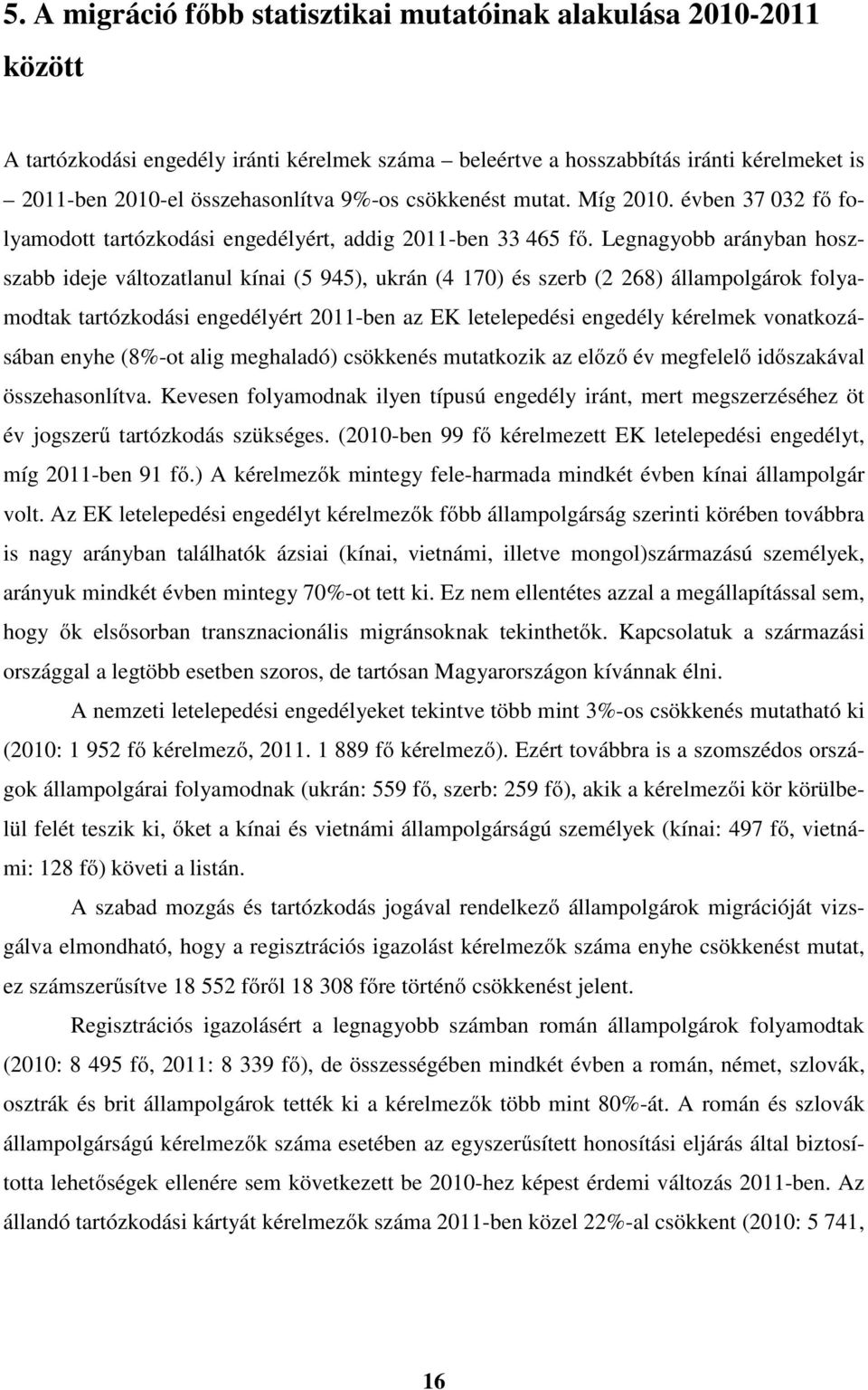 Legnagyobb arányban hoszszabb ideje változatlanul kínai (5 945), ukrán (4 170) és szerb (2 268) állampolgárok folyamodtak tartózkodási engedélyért 2011-ben az EK letelepedési engedély kérelmek