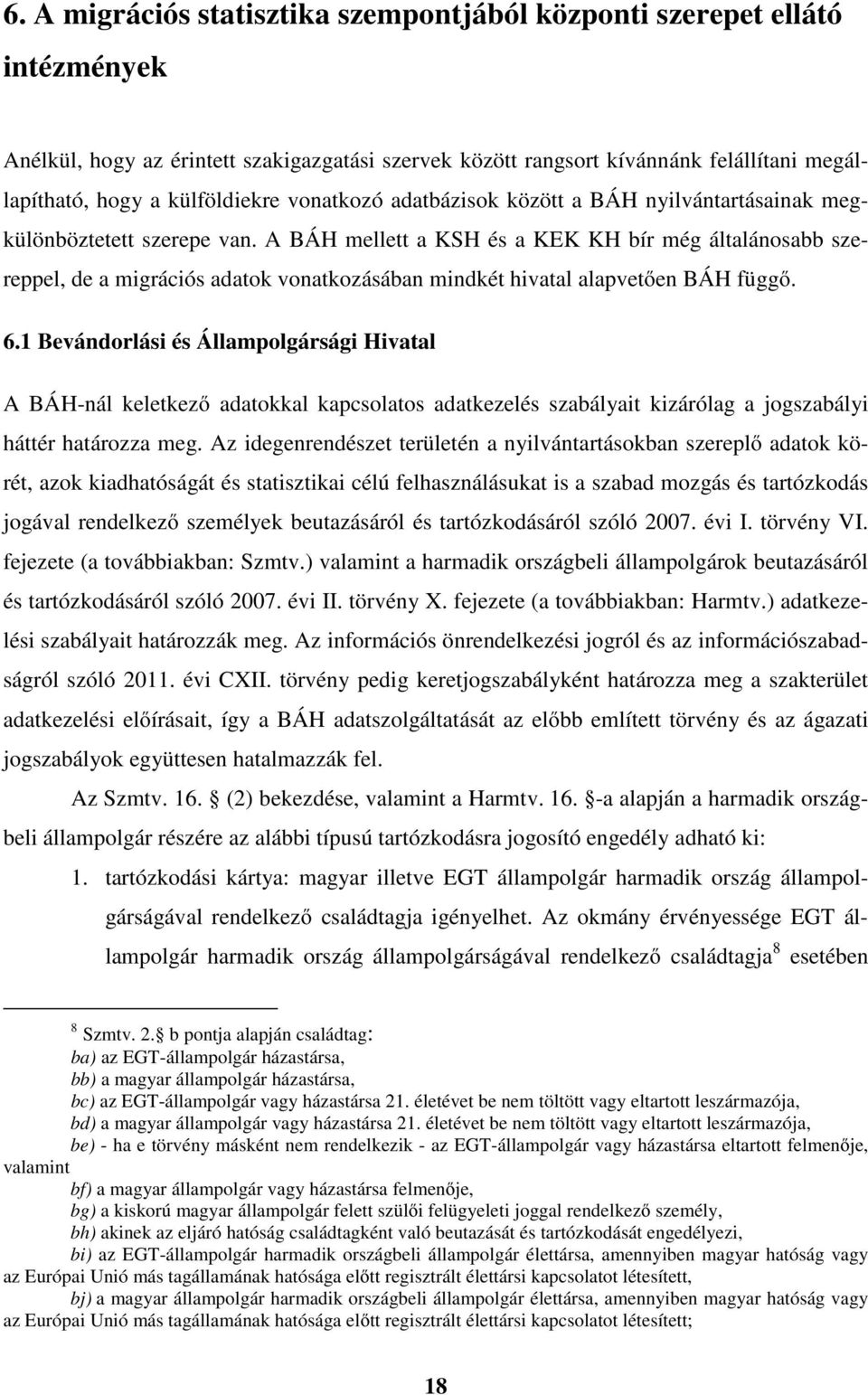 A BÁH mellett a KSH és a KEK KH bír még általánosabb szereppel, de a migrációs adatok vonatkozásában mindkét hivatal alapvetően BÁH függő. 6.