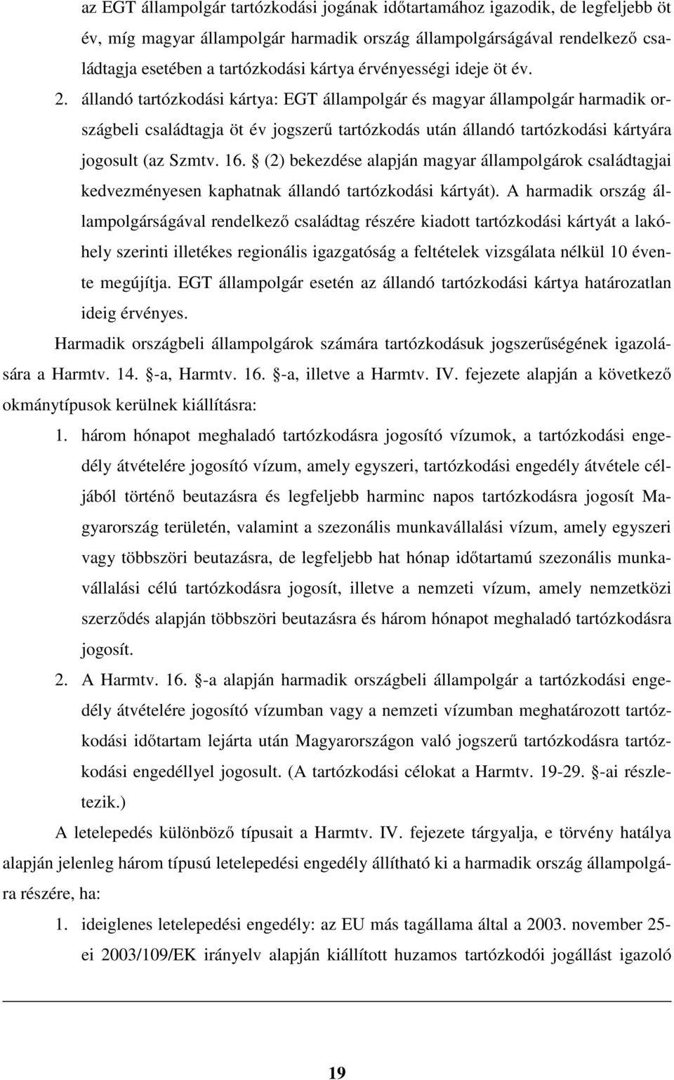 állandó tartózkodási kártya: EGT állampolgár és magyar állampolgár harmadik országbeli családtagja öt év jogszerű tartózkodás után állandó tartózkodási kártyára jogosult (az Szmtv. 16.