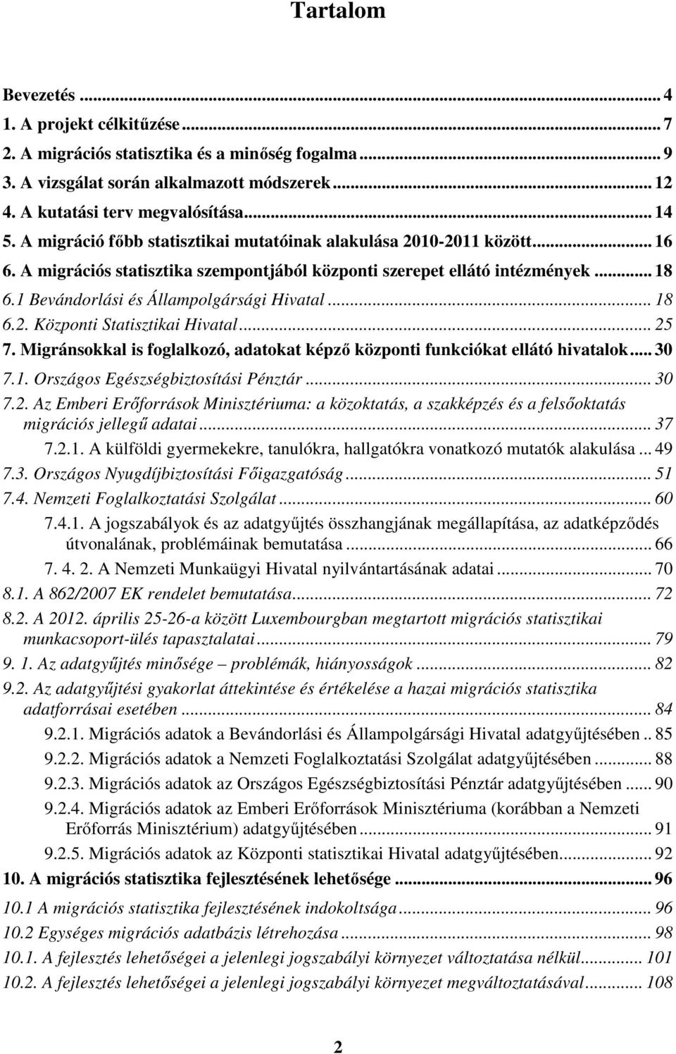 1 Bevándorlási és Állampolgársági Hivatal... 18 6.2. Központi Statisztikai Hivatal... 25 7. Migránsokkal is foglalkozó, adatokat képző központi funkciókat ellátó hivatalok... 30 7.1. Országos Egészségbiztosítási Pénztár.