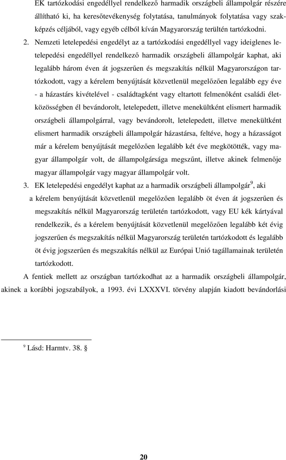 Nemzeti letelepedési engedélyt az a tartózkodási engedéllyel vagy ideiglenes letelepedési engedéllyel rendelkező harmadik országbeli állampolgár kaphat, aki legalább három éven át jogszerűen és